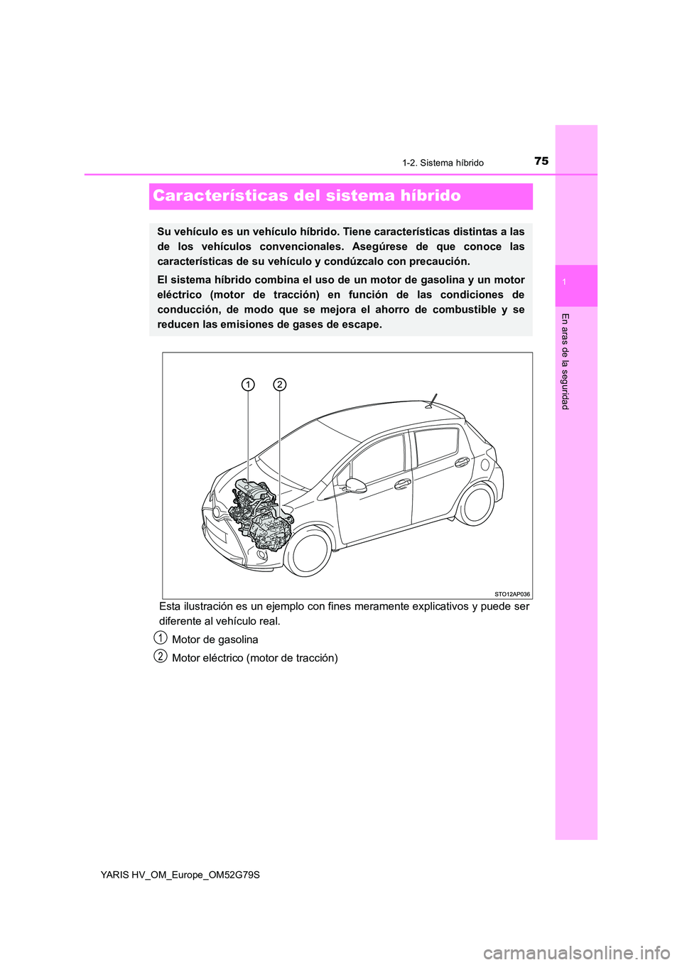 TOYOTA YARIS HATCHBACK 2016 Manual del propietario (in Spanish) 75
1
1-2. Sistema híbrido
En aras de la seguridad
YARIS HV_OM_Europe_OM52G79S
Características del sistema híbrido
Esta ilustración es un ejemplo con fines meramente explicativos y puede ser
difer TOYOTA YARIS HATCHBACK 2016 Manual del propietario (in Spanish) 75
1
1-2. Sistema híbrido
En aras de la seguridad
YARIS HV_OM_Europe_OM52G79S
Características del sistema híbrido
Esta ilustración es un ejemplo con fines meramente explicativos y puede ser
difer