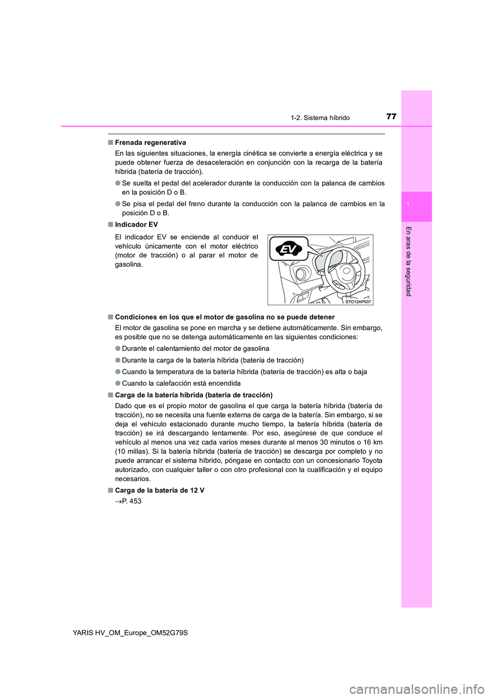 TOYOTA YARIS HATCHBACK 2016 Manual del propietario (in Spanish) 771-2. Sistema híbrido
1
En aras de la seguridad
YARIS HV_OM_Europe_OM52G79S
■Frenada regenerativa
En las siguientes situaciones, la energía cinética se convierte a energía eléctrica y se
pue TOYOTA YARIS HATCHBACK 2016 Manual del propietario (in Spanish) 771-2. Sistema híbrido
1
En aras de la seguridad
YARIS HV_OM_Europe_OM52G79S
■Frenada regenerativa
En las siguientes situaciones, la energía cinética se convierte a energía eléctrica y se
pue