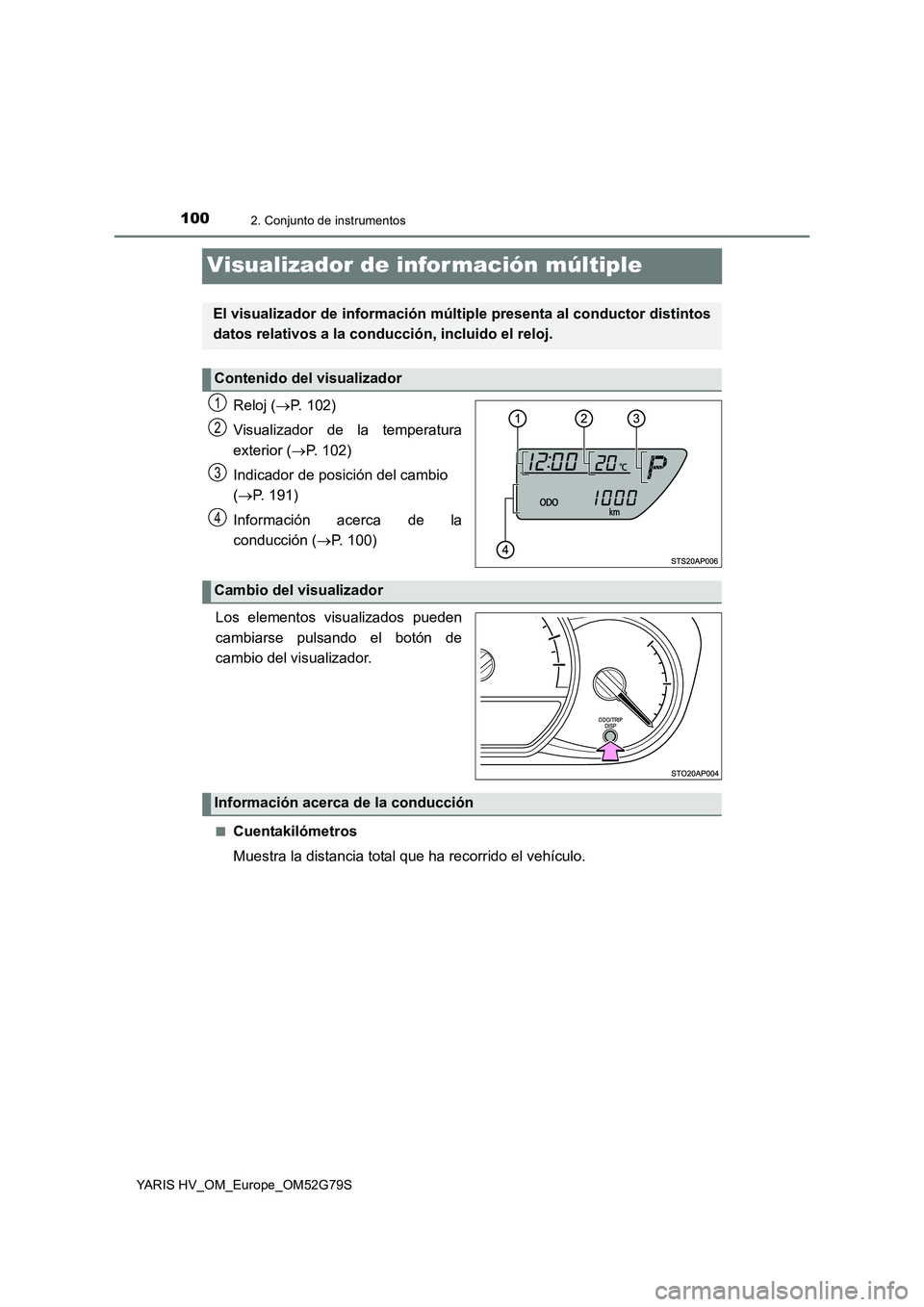 TOYOTA YARIS HATCHBACK 2016  Manual del propietario (in Spanish) 1002. Conjunto de instrumentos
YARIS HV_OM_Europe_OM52G79S
Visualizador de información múltiple
Reloj (P. 102) 
Visualizador de la temperatura 
exterior ( P. 102) 
Indicador de posición del c