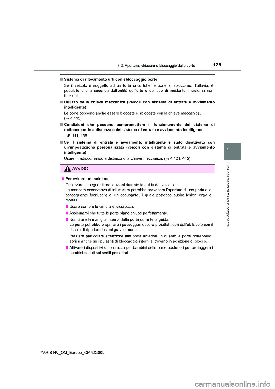 TOYOTA YARIS HATCHBACK 2016 Manuale duso (in Italian) 1253-2. Apertura, chiusura e bloccaggio delle porte
3
Funzionamento di ciascun componente
YARIS HV_OM_Europe_OM52G80L
■Sistema di rilevamento urti con sbloccaggio porte
Se il veicolo è soggetto ad TOYOTA YARIS HATCHBACK 2016 Manuale duso (in Italian) 1253-2. Apertura, chiusura e bloccaggio delle porte
3
Funzionamento di ciascun componente
YARIS HV_OM_Europe_OM52G80L
■Sistema di rilevamento urti con sbloccaggio porte
Se il veicolo è soggetto ad
