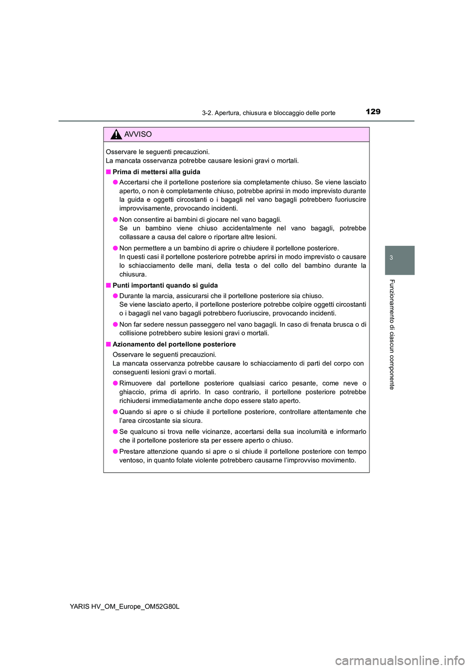 TOYOTA YARIS HATCHBACK 2016 Manuale duso (in Italian) 1293-2. Apertura, chiusura e bloccaggio delle porte
3
Funzionamento di ciascun componente
YARIS HV_OM_Europe_OM52G80L
AVVISO
Osservare le seguenti precauzioni.
La mancata osservanza potrebbe causare TOYOTA YARIS HATCHBACK 2016 Manuale duso (in Italian) 1293-2. Apertura, chiusura e bloccaggio delle porte
3
Funzionamento di ciascun componente
YARIS HV_OM_Europe_OM52G80L
AVVISO
Osservare le seguenti precauzioni.
La mancata osservanza potrebbe causare