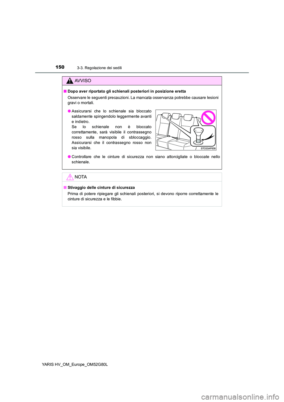 TOYOTA YARIS HATCHBACK 2016  Manuale duso (in Italian) 1503-3. Regolazione dei sedili
YARIS HV_OM_Europe_OM52G80L
AVVISO
■Dopo aver riportato gli schienali posteriori in posizione eretta 
Osservare le seguenti precauzioni. La mancata osservanza potrebbe