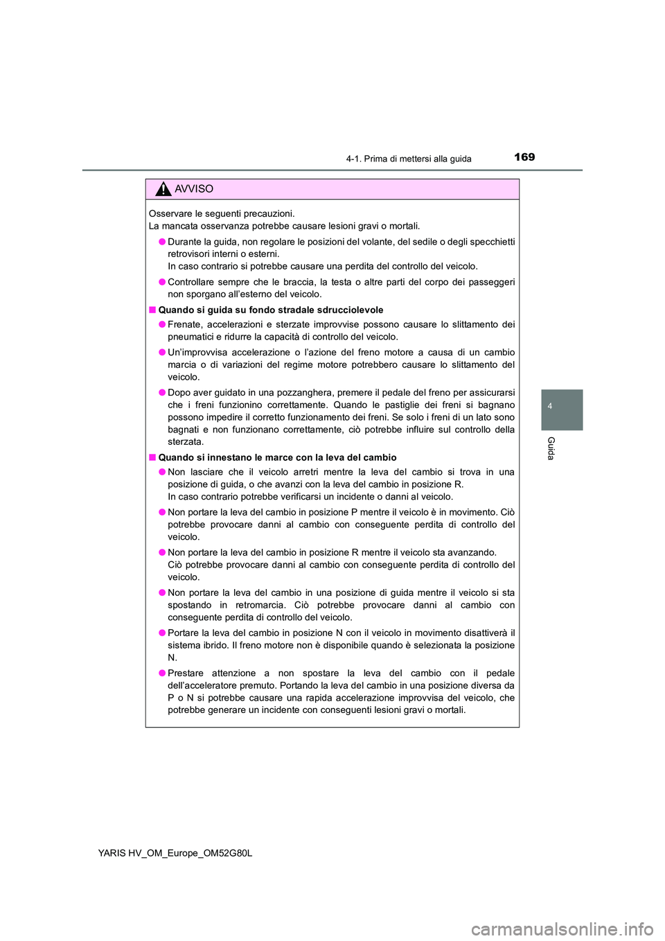 TOYOTA YARIS HATCHBACK 2016 Manuale duso (in Italian) 1694-1. Prima di mettersi alla guida
4
Guida
YARIS HV_OM_Europe_OM52G80L
AVVISO
Osservare le seguenti precauzioni.
La mancata osservanza potrebbe causare lesioni gravi o mortali.
● Durante la gui TOYOTA YARIS HATCHBACK 2016 Manuale duso (in Italian) 1694-1. Prima di mettersi alla guida
4
Guida
YARIS HV_OM_Europe_OM52G80L
AVVISO
Osservare le seguenti precauzioni.
La mancata osservanza potrebbe causare lesioni gravi o mortali.
● Durante la gui