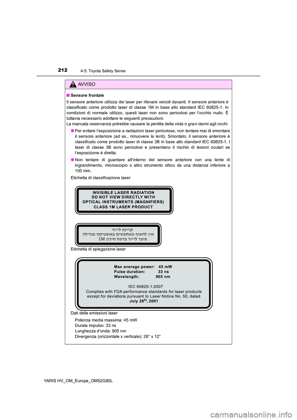 TOYOTA YARIS HATCHBACK 2016 Manuale duso (in Italian) 2124-5. Toyota Safety Sense
YARIS HV_OM_Europe_OM52G80L
AVVISO
■Sensore frontale
Il sensore anteriore utilizza dei laser per rilevare veicoli davanti. Il sensore anteriore è
classificato come pro TOYOTA YARIS HATCHBACK 2016 Manuale duso (in Italian) 2124-5. Toyota Safety Sense
YARIS HV_OM_Europe_OM52G80L
AVVISO
■Sensore frontale
Il sensore anteriore utilizza dei laser per rilevare veicoli davanti. Il sensore anteriore è
classificato come pro