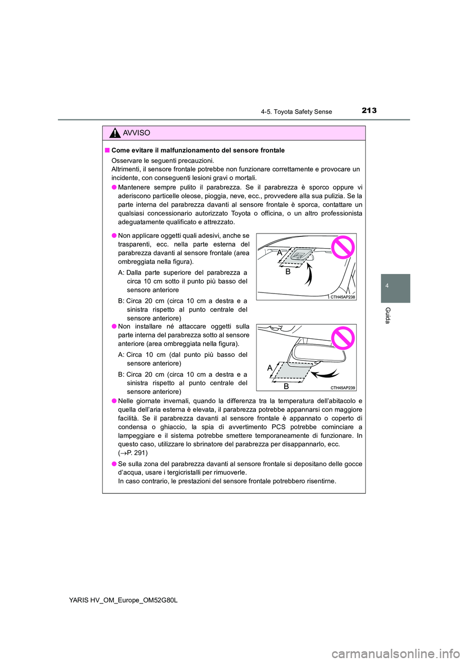 TOYOTA YARIS HATCHBACK 2016 Manuale duso (in Italian) 2134-5. Toyota Safety Sense
4
Guida
YARIS HV_OM_Europe_OM52G80L
AVVISO
■Come evitare il malfunzionamento del sensore frontale
Osservare le seguenti precauzioni.
Altrimenti, il sensore frontale pot TOYOTA YARIS HATCHBACK 2016 Manuale duso (in Italian) 2134-5. Toyota Safety Sense
4
Guida
YARIS HV_OM_Europe_OM52G80L
AVVISO
■Come evitare il malfunzionamento del sensore frontale
Osservare le seguenti precauzioni.
Altrimenti, il sensore frontale pot