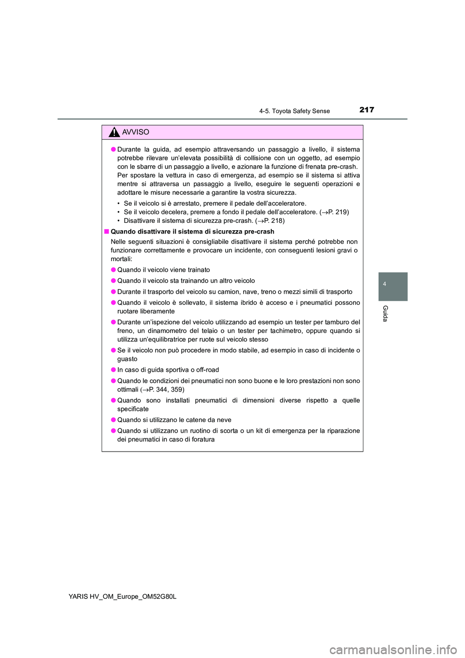 TOYOTA YARIS HATCHBACK 2016 Manuale duso (in Italian) 2174-5. Toyota Safety Sense
4
Guida
YARIS HV_OM_Europe_OM52G80L
AVVISO
●Durante la guida, ad esempio attraversando un passaggio a livello, il sistema
potrebbe rilevare un’elevata possibilità di TOYOTA YARIS HATCHBACK 2016 Manuale duso (in Italian) 2174-5. Toyota Safety Sense
4
Guida
YARIS HV_OM_Europe_OM52G80L
AVVISO
●Durante la guida, ad esempio attraversando un passaggio a livello, il sistema
potrebbe rilevare un’elevata possibilità di