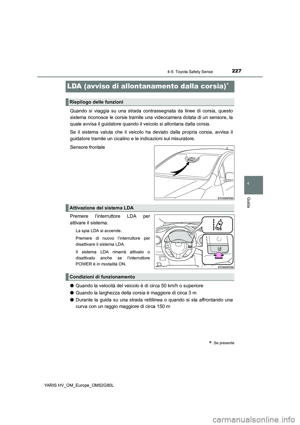 TOYOTA YARIS HATCHBACK 2016 Manuale duso (in Italian) 227
4
4-5. Toyota Safety Sense
Guida
YARIS HV_OM_Europe_OM52G80L
LDA (avviso di allontanamento dalla corsia)
Quando si viaggia su una strada contrassegnata da linee di corsia, questo
sistema ricon TOYOTA YARIS HATCHBACK 2016 Manuale duso (in Italian) 227
4
4-5. Toyota Safety Sense
Guida
YARIS HV_OM_Europe_OM52G80L
LDA (avviso di allontanamento dalla corsia)
Quando si viaggia su una strada contrassegnata da linee di corsia, questo
sistema ricon