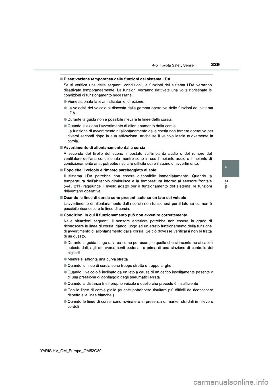 TOYOTA YARIS HATCHBACK 2016 Manuale duso (in Italian) 2294-5. Toyota Safety Sense
4
Guida
YARIS HV_OM_Europe_OM52G80L
■Disattivazione temporanea delle funzioni del sistema LDA
Se si verifica una delle seguenti condizioni, le funzioni del sistema LDA v TOYOTA YARIS HATCHBACK 2016 Manuale duso (in Italian) 2294-5. Toyota Safety Sense
4
Guida
YARIS HV_OM_Europe_OM52G80L
■Disattivazione temporanea delle funzioni del sistema LDA
Se si verifica una delle seguenti condizioni, le funzioni del sistema LDA v