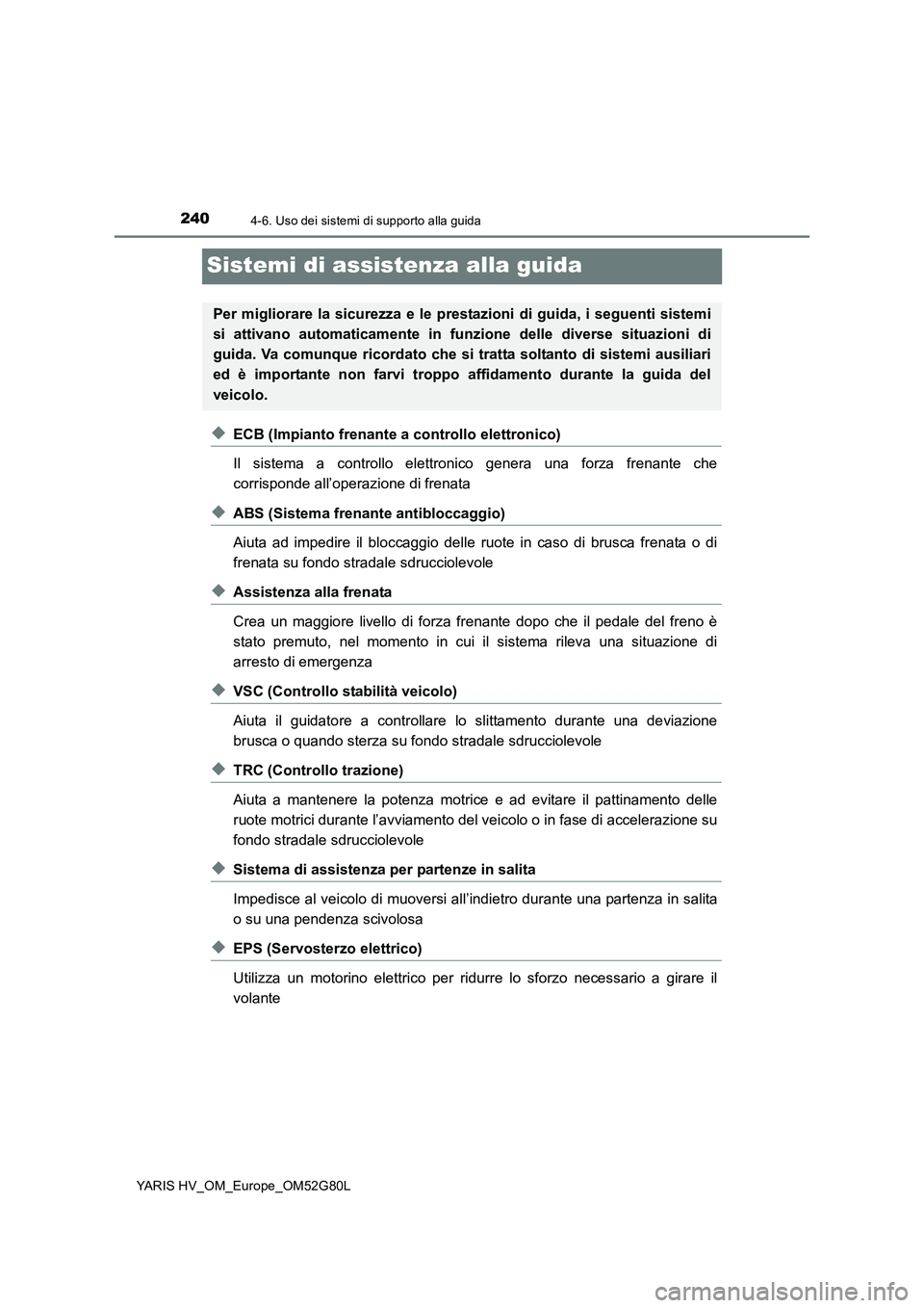TOYOTA YARIS HATCHBACK 2016 Manuale duso (in Italian) 2404-6. Uso dei sistemi di supporto alla guida
YARIS HV_OM_Europe_OM52G80L
Sistemi di assistenza alla guida
◆ECB (Impianto frenante a controllo elettronico)
Il sistema a controllo elettronico gener TOYOTA YARIS HATCHBACK 2016 Manuale duso (in Italian) 2404-6. Uso dei sistemi di supporto alla guida
YARIS HV_OM_Europe_OM52G80L
Sistemi di assistenza alla guida
◆ECB (Impianto frenante a controllo elettronico)
Il sistema a controllo elettronico gener
