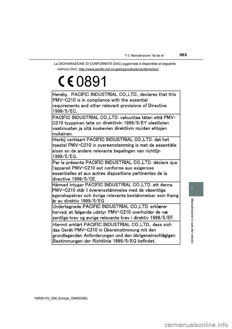 TOYOTA YARIS HATCHBACK 2016 Manuale duso (in Italian) 3537-3. Manutenzione “fai da te”
7
Manutenzione e cura del veicolo
YARIS HV_OM_Europe_OM52G80L
La DICHIARAZIONE DI CONFORMITÀ (DoC) aggiornata è disponibile al seguente
indirizzo DoC: http://w TOYOTA YARIS HATCHBACK 2016 Manuale duso (in Italian) 3537-3. Manutenzione “fai da te”
7
Manutenzione e cura del veicolo
YARIS HV_OM_Europe_OM52G80L
La DICHIARAZIONE DI CONFORMITÀ (DoC) aggiornata è disponibile al seguente
indirizzo DoC: http://w