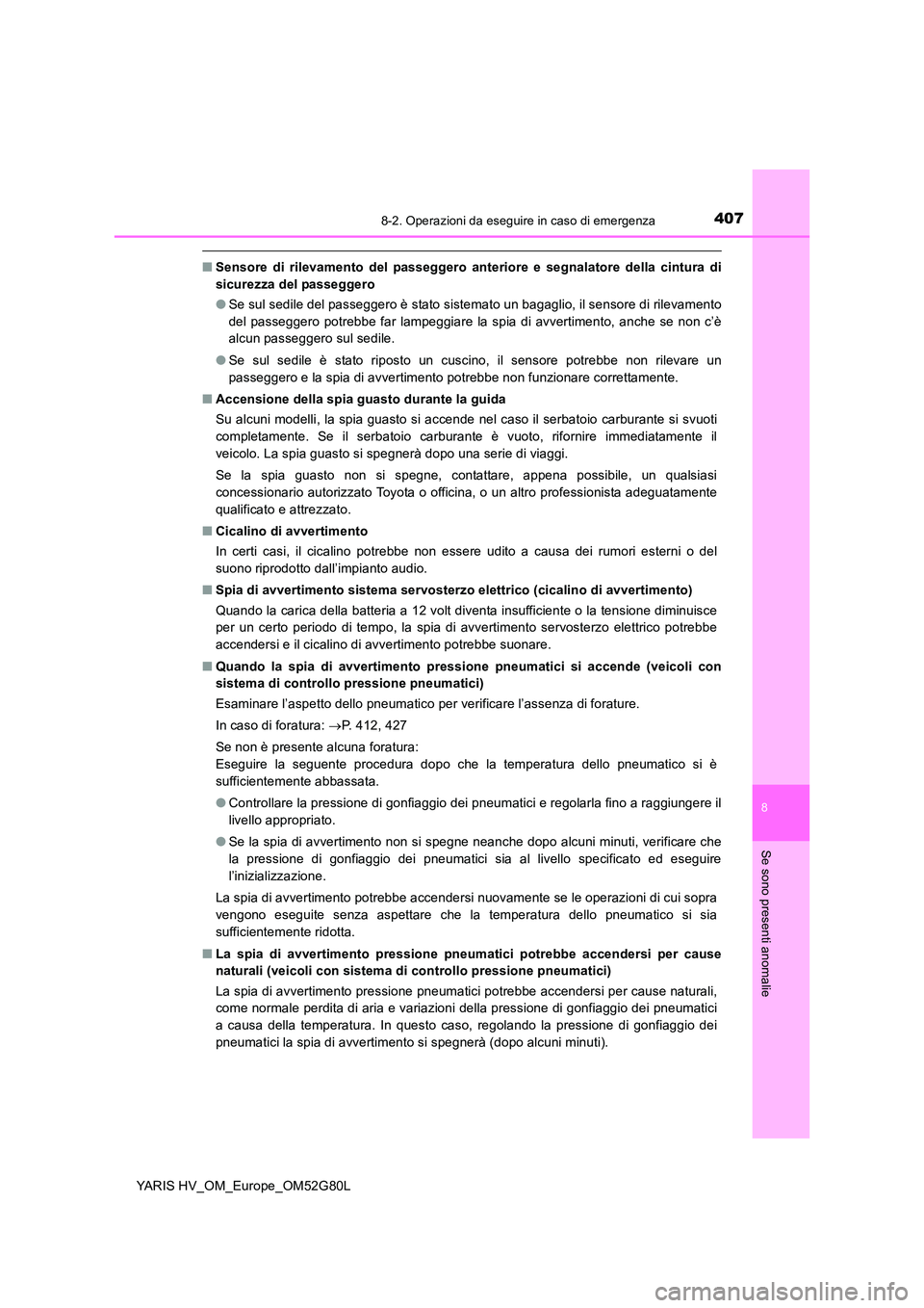 TOYOTA YARIS HATCHBACK 2016 Manuale duso (in Italian) 4078-2. Operazioni da eseguire in caso di emergenza
8
Se sono presenti anomalie
YARIS HV_OM_Europe_OM52G80L
■Sensore di rilevamento del passeggero anteriore e segnalatore della cintura di
sicurezza TOYOTA YARIS HATCHBACK 2016 Manuale duso (in Italian) 4078-2. Operazioni da eseguire in caso di emergenza
8
Se sono presenti anomalie
YARIS HV_OM_Europe_OM52G80L
■Sensore di rilevamento del passeggero anteriore e segnalatore della cintura di
sicurezza