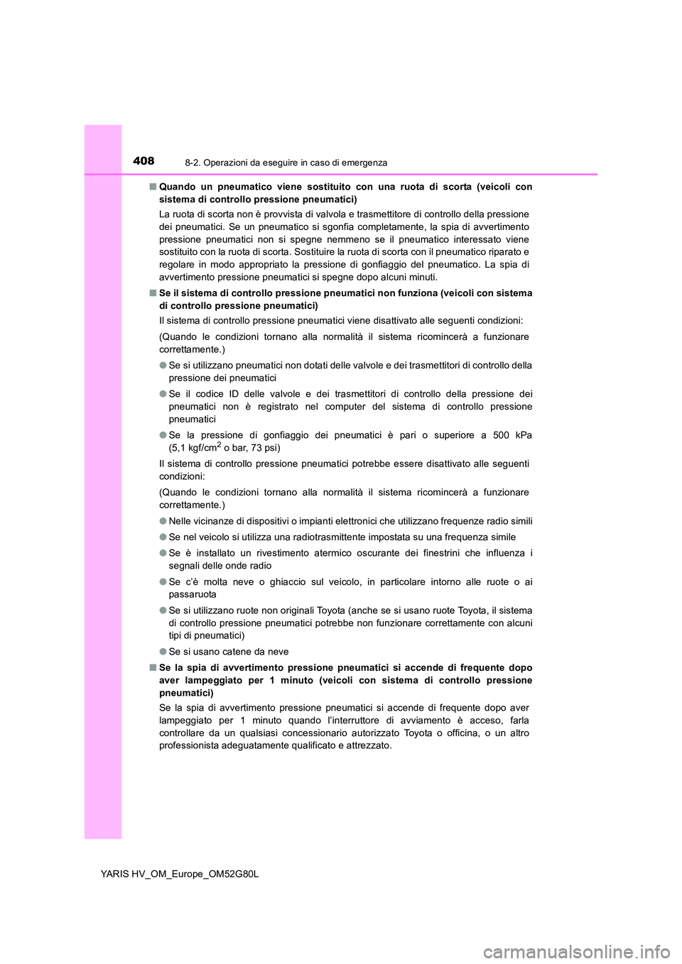 TOYOTA YARIS HATCHBACK 2016 Manuale duso (in Italian) 4088-2. Operazioni da eseguire in caso di emergenza
YARIS HV_OM_Europe_OM52G80L
■ Quando un pneumatico viene sostituito con una ruota di scorta (veicoli con
sistema di controllo pressione pneumati TOYOTA YARIS HATCHBACK 2016 Manuale duso (in Italian) 4088-2. Operazioni da eseguire in caso di emergenza
YARIS HV_OM_Europe_OM52G80L
■ Quando un pneumatico viene sostituito con una ruota di scorta (veicoli con
sistema di controllo pressione pneumati