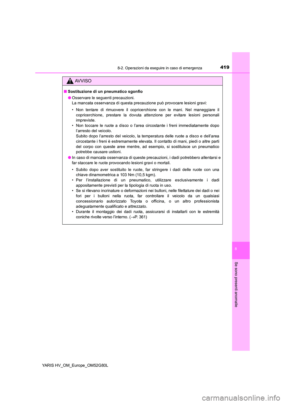 TOYOTA YARIS HATCHBACK 2016 Manuale duso (in Italian) 4198-2. Operazioni da eseguire in caso di emergenza
8
Se sono presenti anomalie
YARIS HV_OM_Europe_OM52G80L
AVVISO
■Sostituzione di un pneumatico sgonfio
● Osservare le seguenti precauzioni.
La TOYOTA YARIS HATCHBACK 2016 Manuale duso (in Italian) 4198-2. Operazioni da eseguire in caso di emergenza
8
Se sono presenti anomalie
YARIS HV_OM_Europe_OM52G80L
AVVISO
■Sostituzione di un pneumatico sgonfio
● Osservare le seguenti precauzioni.
La