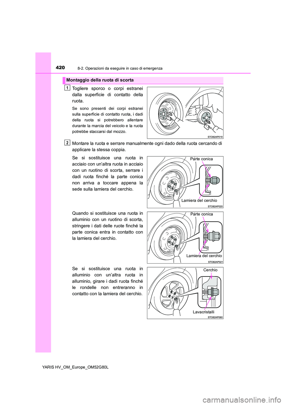 TOYOTA YARIS HATCHBACK 2016 Manuale duso (in Italian) 4208-2. Operazioni da eseguire in caso di emergenza
YARIS HV_OM_Europe_OM52G80L
Togliere sporco o corpi estranei
dalla superficie di contatto della
ruota.
Se sono presenti dei corpi estranei
sulla s TOYOTA YARIS HATCHBACK 2016 Manuale duso (in Italian) 4208-2. Operazioni da eseguire in caso di emergenza
YARIS HV_OM_Europe_OM52G80L
Togliere sporco o corpi estranei
dalla superficie di contatto della
ruota.
Se sono presenti dei corpi estranei
sulla s