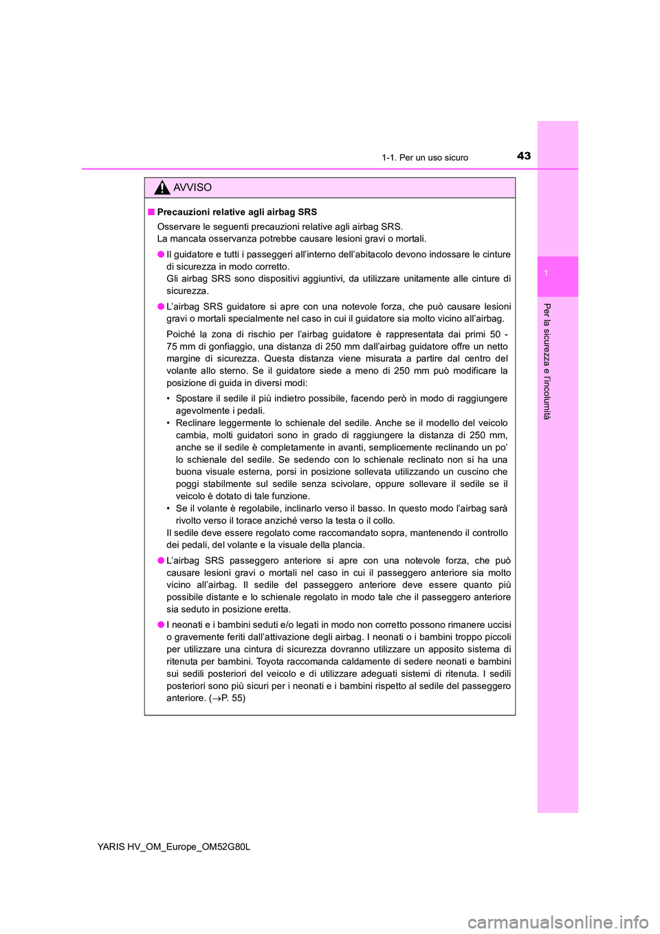 TOYOTA YARIS HATCHBACK 2016 Manuale duso (in Italian) 431-1. Per un uso sicuro
1
Per la sicurezza e l’incolumità
YARIS HV_OM_Europe_OM52G80L
AVVISO
■Precauzioni relative agli airbag SRS
Osservare le seguenti precauzioni relative agli airbag SRS.
TOYOTA YARIS HATCHBACK 2016 Manuale duso (in Italian) 431-1. Per un uso sicuro
1
Per la sicurezza e l’incolumità
YARIS HV_OM_Europe_OM52G80L
AVVISO
■Precauzioni relative agli airbag SRS
Osservare le seguenti precauzioni relative agli airbag SRS.