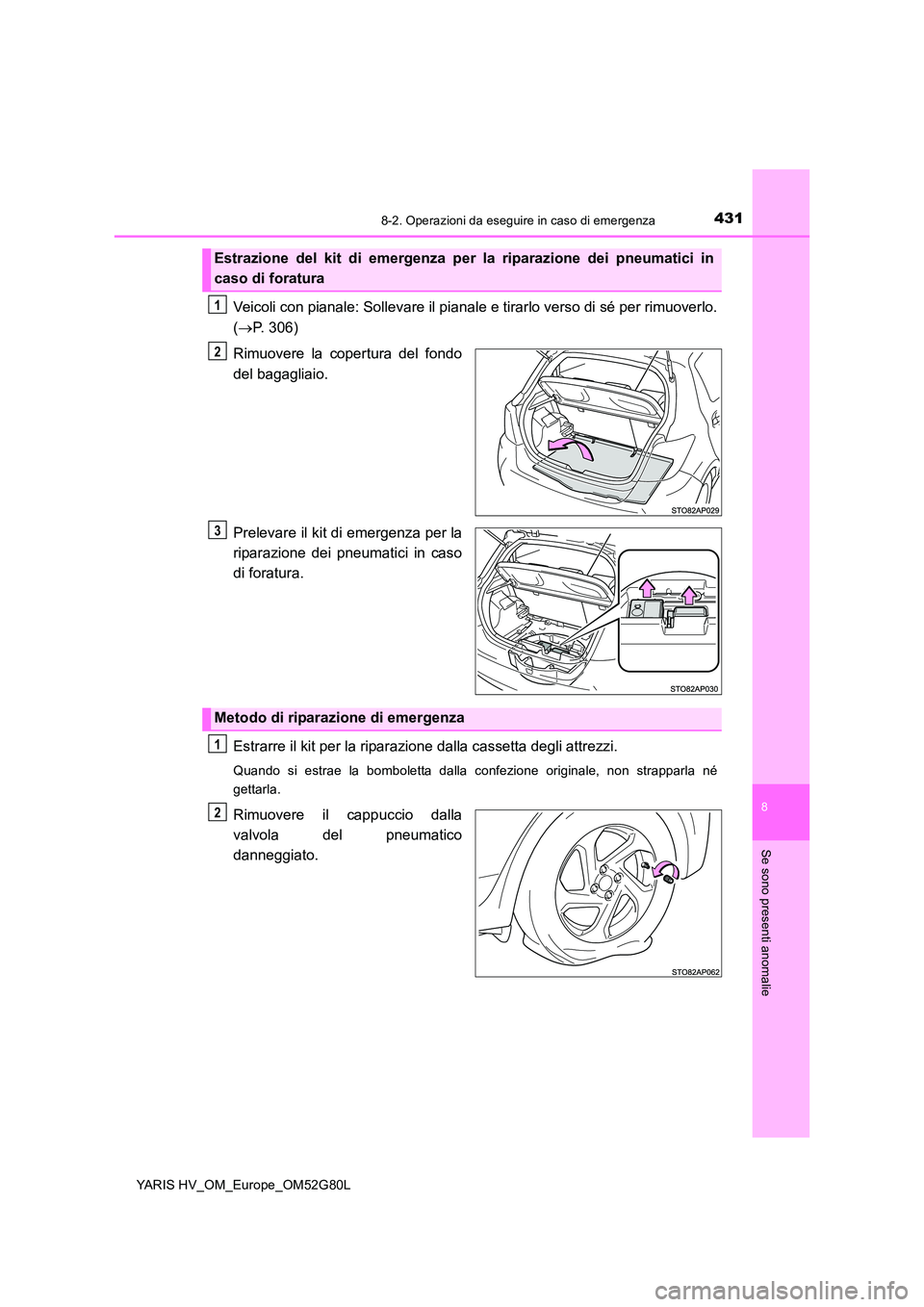 TOYOTA YARIS HATCHBACK 2016 Manuale duso (in Italian) 4318-2. Operazioni da eseguire in caso di emergenza
8
Se sono presenti anomalie
YARIS HV_OM_Europe_OM52G80L
Veicoli con pianale: Sollevare il pianale e tirarlo verso di sé per rimuoverlo.
( P. 30 TOYOTA YARIS HATCHBACK 2016 Manuale duso (in Italian) 4318-2. Operazioni da eseguire in caso di emergenza
8
Se sono presenti anomalie
YARIS HV_OM_Europe_OM52G80L
Veicoli con pianale: Sollevare il pianale e tirarlo verso di sé per rimuoverlo.
( P. 30