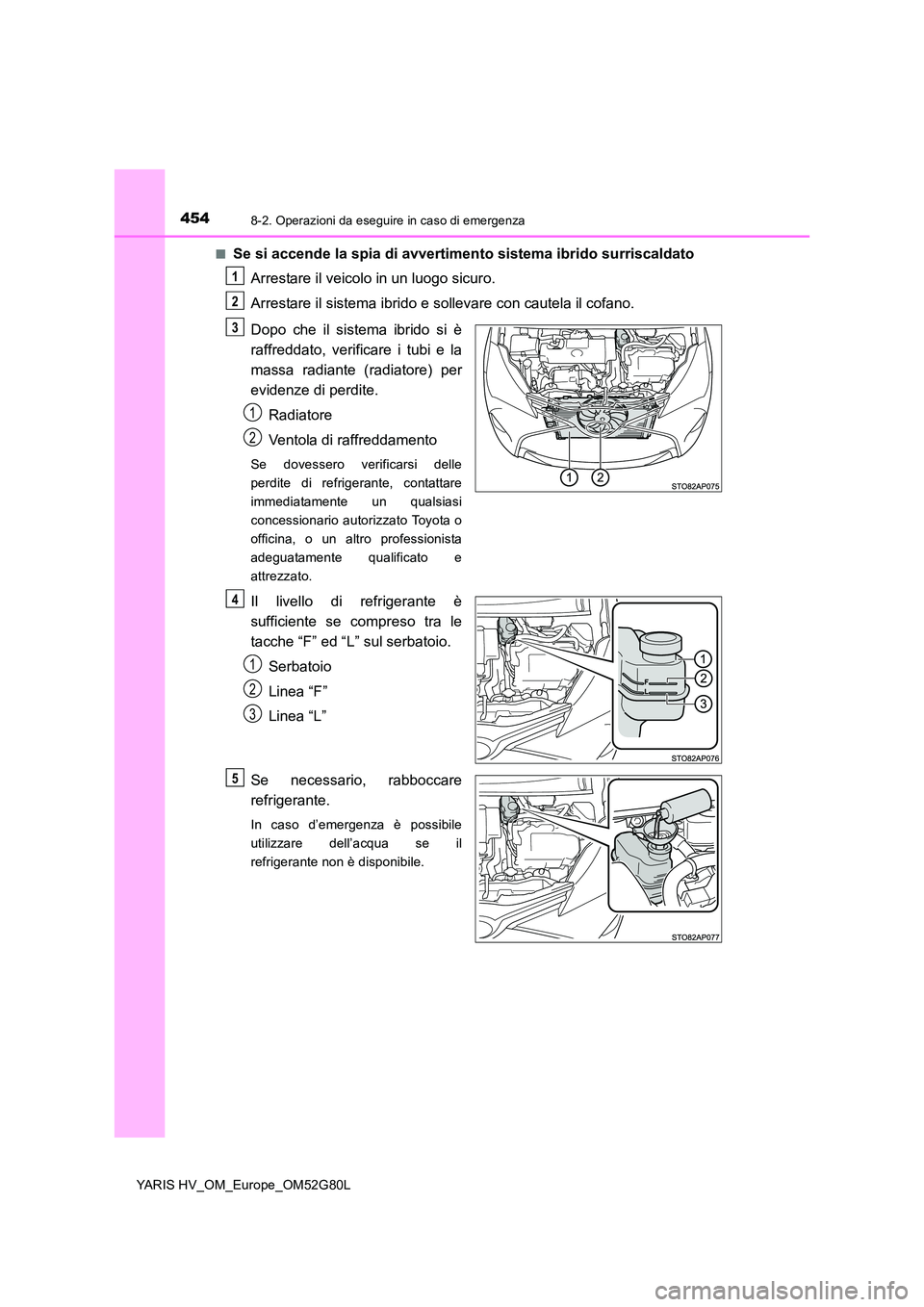 TOYOTA YARIS HATCHBACK 2016 Manuale duso (in Italian) 4548-2. Operazioni da eseguire in caso di emergenza
YARIS HV_OM_Europe_OM52G80L
■Se si accende la spia di avvertimento sistema ibrido surriscaldato
Arrestare il veicolo in un luogo sicuro.
Arrest TOYOTA YARIS HATCHBACK 2016 Manuale duso (in Italian) 4548-2. Operazioni da eseguire in caso di emergenza
YARIS HV_OM_Europe_OM52G80L
■Se si accende la spia di avvertimento sistema ibrido surriscaldato
Arrestare il veicolo in un luogo sicuro.
Arrest