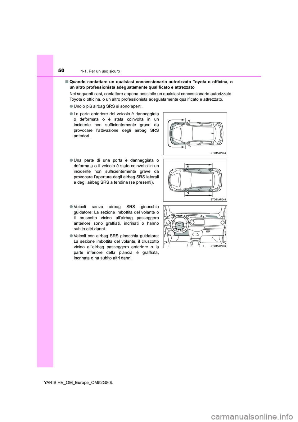 TOYOTA YARIS HATCHBACK 2016 Manuale duso (in Italian) 501-1. Per un uso sicuro
YARIS HV_OM_Europe_OM52G80L
■ Quando contattare un qualsiasi concessionario autorizzato Toyota o officina, o
un altro professionista adeguatamente qualificato e attrezzato TOYOTA YARIS HATCHBACK 2016 Manuale duso (in Italian) 501-1. Per un uso sicuro
YARIS HV_OM_Europe_OM52G80L
■ Quando contattare un qualsiasi concessionario autorizzato Toyota o officina, o
un altro professionista adeguatamente qualificato e attrezzato