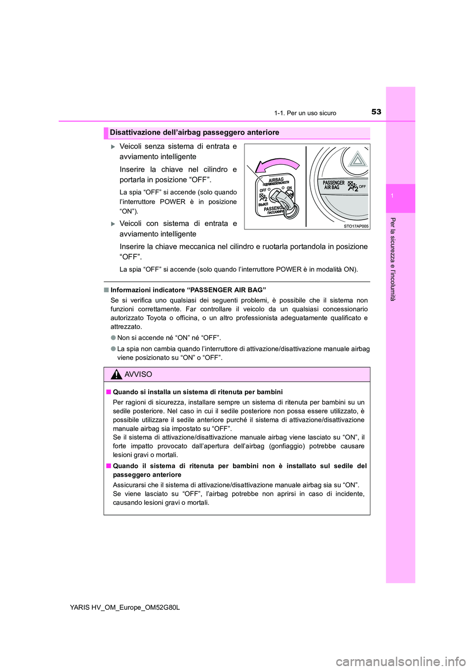 TOYOTA YARIS HATCHBACK 2016 Manuale duso (in Italian) 531-1. Per un uso sicuro
1
Per la sicurezza e l’incolumità
YARIS HV_OM_Europe_OM52G80L
Veicoli senza sistema di entrata e
avviamento intelligente
Inserire la chiave nel cilindro e
portarla in TOYOTA YARIS HATCHBACK 2016 Manuale duso (in Italian) 531-1. Per un uso sicuro
1
Per la sicurezza e l’incolumità
YARIS HV_OM_Europe_OM52G80L
Veicoli senza sistema di entrata e
avviamento intelligente
Inserire la chiave nel cilindro e
portarla in