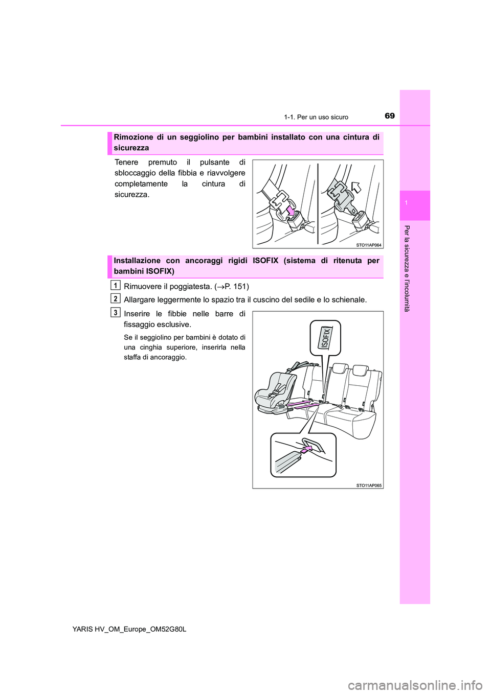 TOYOTA YARIS HATCHBACK 2016 Manuale duso (in Italian) 691-1. Per un uso sicuro
1
Per la sicurezza e l’incolumità
YARIS HV_OM_Europe_OM52G80L
Tenere premuto il pulsante di
sbloccaggio della fi bbia e riavvolgere
completamente la cintura di
sicurezza TOYOTA YARIS HATCHBACK 2016 Manuale duso (in Italian) 691-1. Per un uso sicuro
1
Per la sicurezza e l’incolumità
YARIS HV_OM_Europe_OM52G80L
Tenere premuto il pulsante di
sbloccaggio della fi bbia e riavvolgere
completamente la cintura di
sicurezza