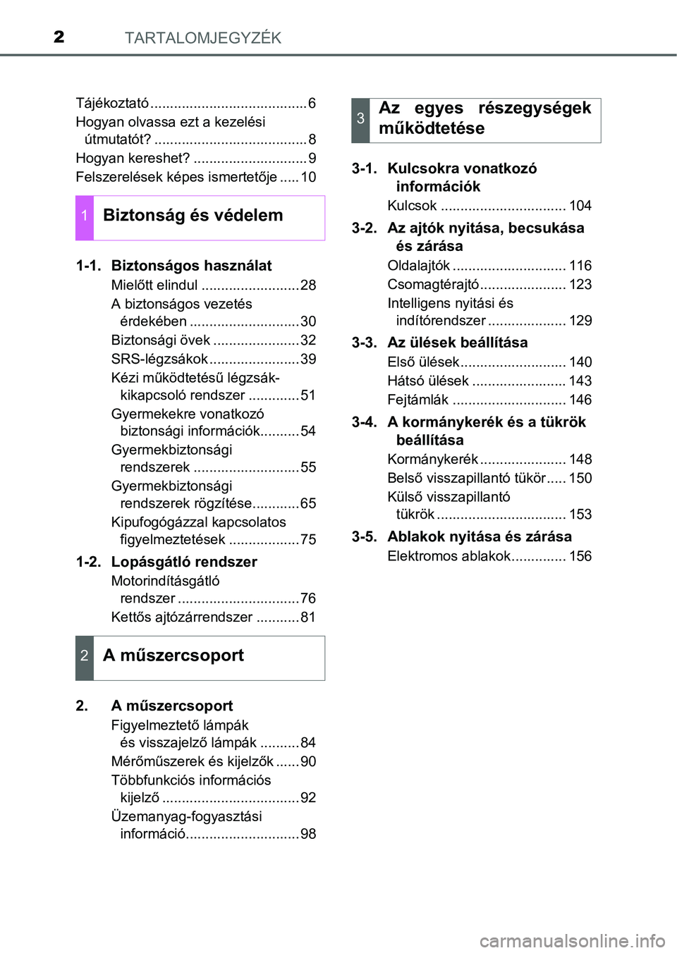 TOYOTA YARIS HATCHBACK 2016  Kezelési útmutató (in Hungarian) TARTALOMJEGYZÉK2
Tájékoztató ........................................ 6
Hogyan olvassa ezt a kezelési 
útmutatót? ....................................... 8
Hogyan kereshet? ....................