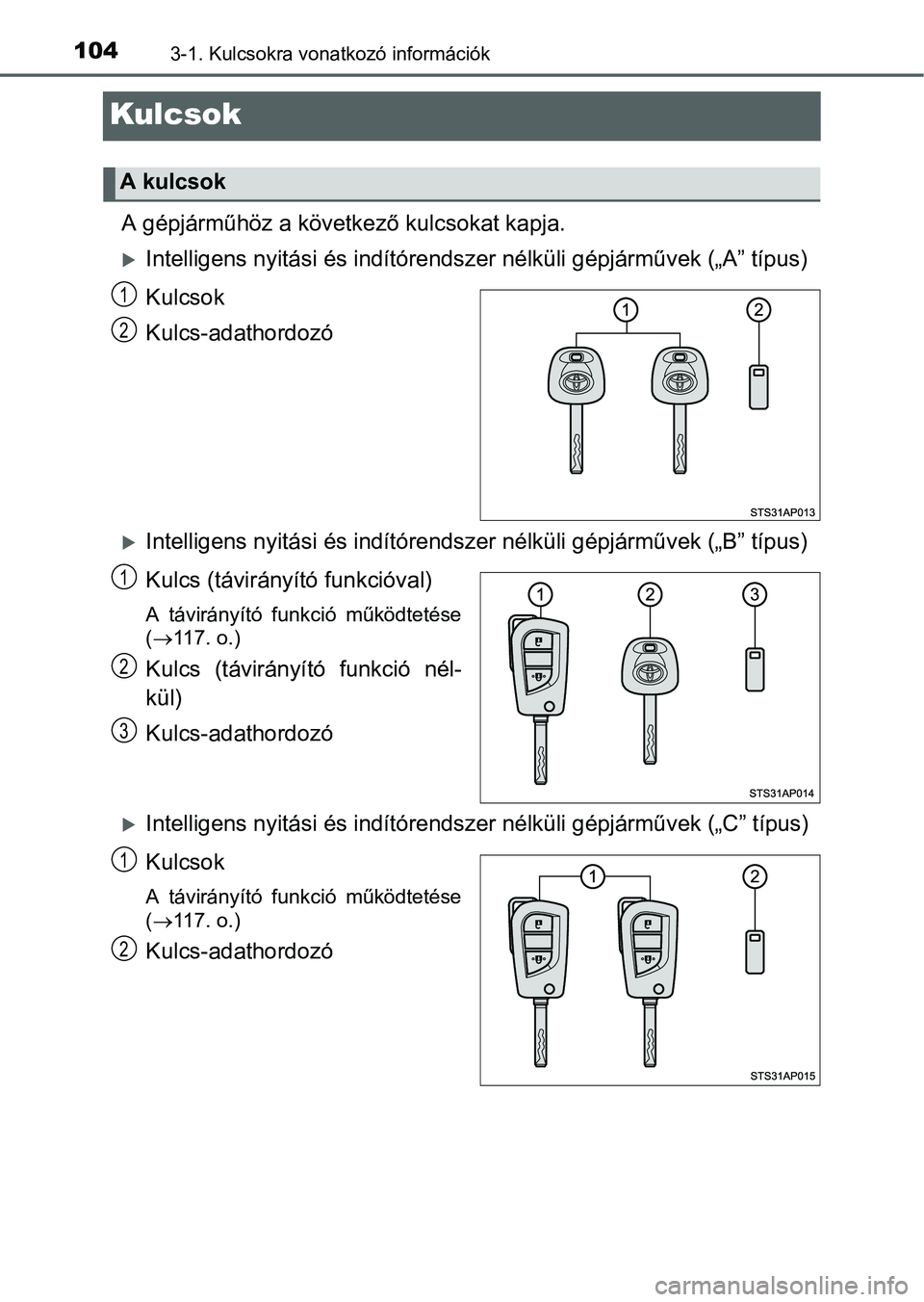 TOYOTA YARIS HATCHBACK 2016  Kezelési útmutató (in Hungarian) 1043-1. Kulcsokra vonatkozó információk
Kulcsok
A gépjárműhöz a következő kulcsokat kapja.
Intelligens nyitási és indítórendszer nélküli gépjárművek („A” típus)
Kulcsok
Kulcs