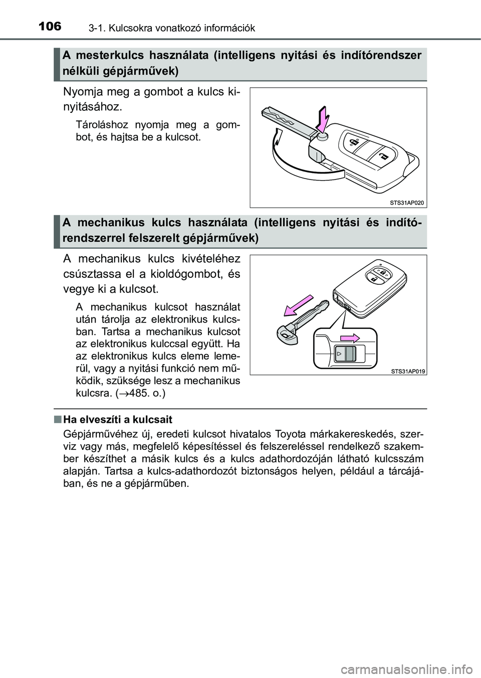 TOYOTA YARIS HATCHBACK 2016 Kezelési útmutató (in Hungarian) 1063-1. Kulcsokra vonatkozó információk
Nyomja meg a gombot a kulcs ki-
nyitásához.
Tároláshoz nyomja meg a gom-
bot, és hajtsa be a kulcsot.
A mechanikus kulcs kivételéhez
csúsztassa el a TOYOTA YARIS HATCHBACK 2016 Kezelési útmutató (in Hungarian) 1063-1. Kulcsokra vonatkozó információk
Nyomja meg a gombot a kulcs ki-
nyitásához.
Tároláshoz nyomja meg a gom-
bot, és hajtsa be a kulcsot.
A mechanikus kulcs kivételéhez
csúsztassa el a