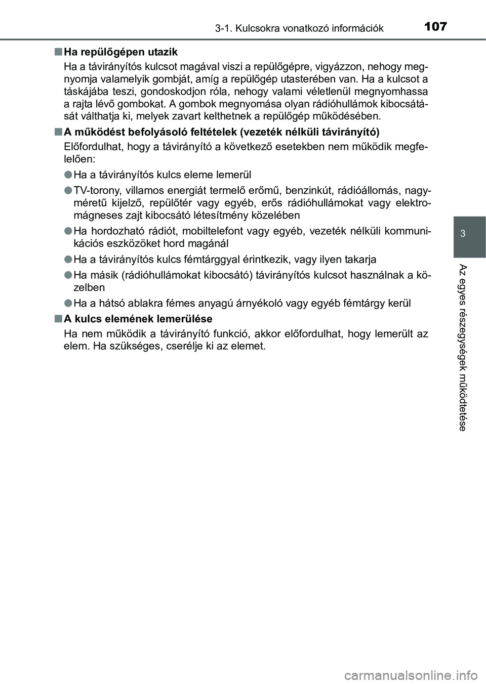 TOYOTA YARIS HATCHBACK 2016 Kezelési útmutató (in Hungarian) 1073-1. Kulcsokra vonatkozó információk
3
Az egyes részegységek működtetése
Ha repülőgépen utazik
Ha a távirányítós kulcsot magával viszi a repülőgépre, vigyázzon, nehogy meg-
n TOYOTA YARIS HATCHBACK 2016 Kezelési útmutató (in Hungarian) 1073-1. Kulcsokra vonatkozó információk
3
Az egyes részegységek működtetése
Ha repülőgépen utazik
Ha a távirányítós kulcsot magával viszi a repülőgépre, vigyázzon, nehogy meg-
n