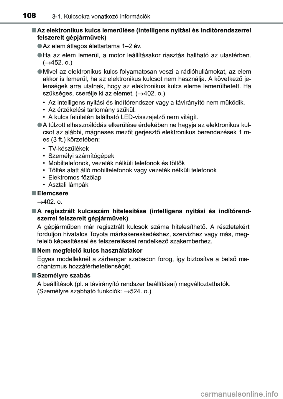 TOYOTA YARIS HATCHBACK 2016 Kezelési útmutató (in Hungarian) 1083-1. Kulcsokra vonatkozó információk
Az elektronikus kulcs lemerülése (intelligens nyitási és indítórendszerrel
felszerelt gépjárművek)
Az elem átlagos élettartama 1–2 év.
TOYOTA YARIS HATCHBACK 2016 Kezelési útmutató (in Hungarian) 1083-1. Kulcsokra vonatkozó információk
Az elektronikus kulcs lemerülése (intelligens nyitási és indítórendszerrel
felszerelt gépjárművek)
Az elem átlagos élettartama 1–2 év.