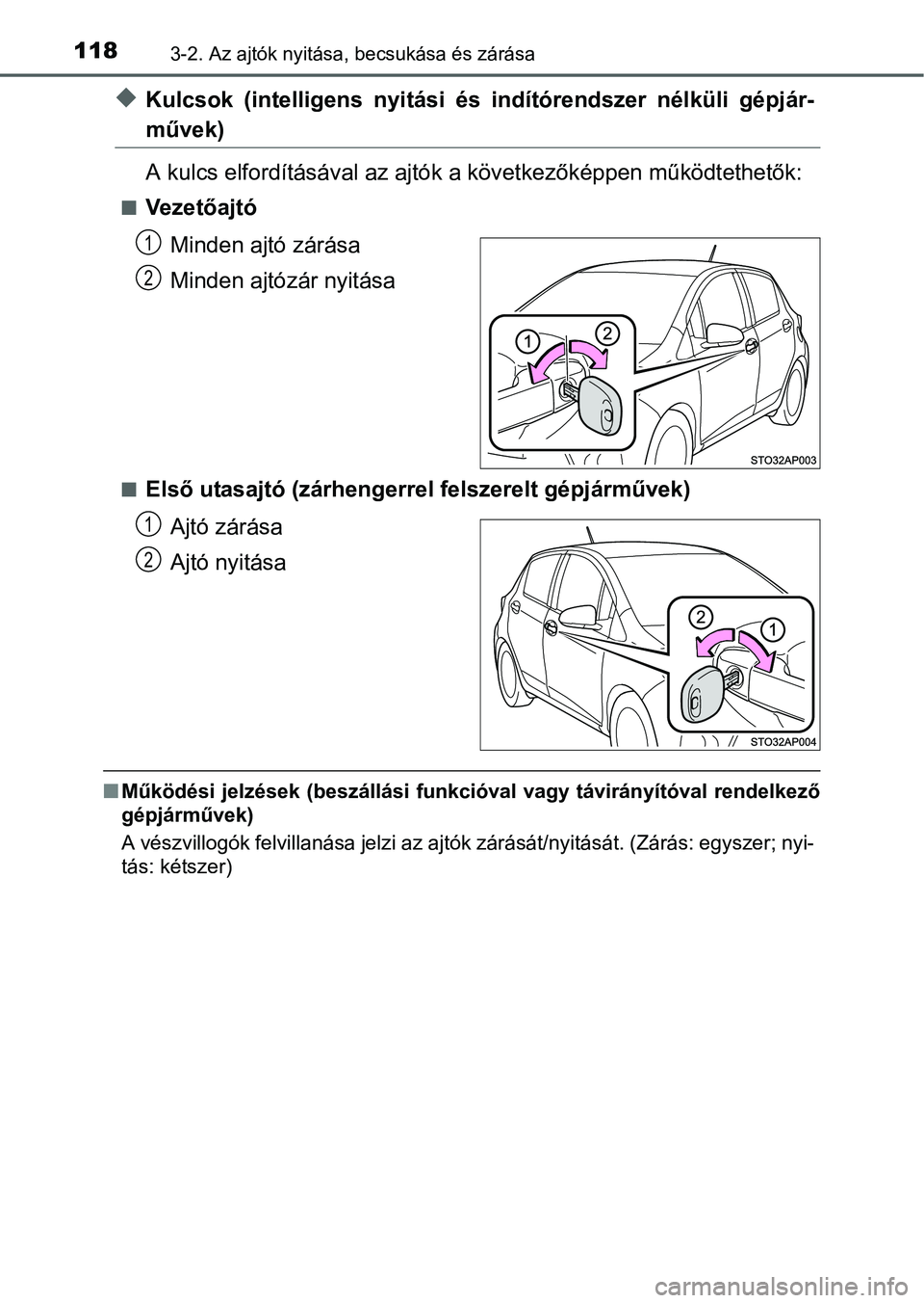TOYOTA YARIS HATCHBACK 2016  Kezelési útmutató (in Hungarian) 1183-2. Az ajtók nyitása, becsukása és zárása
Kulcsok (intelligens nyitási és indítórendszer nélküli gépjár-
művek)
A kulcs elfordításával az ajtók a következőképpen működte
