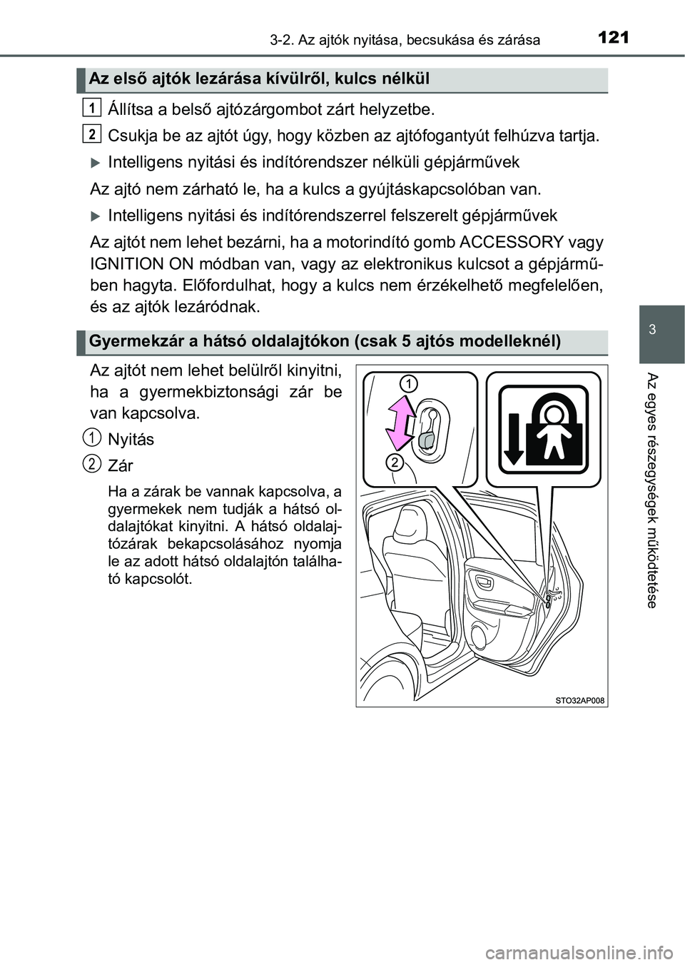 TOYOTA YARIS HATCHBACK 2016 Kezelési útmutató (in Hungarian) 1213-2. Az ajtók nyitása, becsukása és zárása
3
Az egyes részegységek működtetése
Állítsa a belső ajtózárgombot zárt helyzetbe.
Csukja be az ajtót úgy, hogy közben az ajtófoganty TOYOTA YARIS HATCHBACK 2016 Kezelési útmutató (in Hungarian) 1213-2. Az ajtók nyitása, becsukása és zárása
3
Az egyes részegységek működtetése
Állítsa a belső ajtózárgombot zárt helyzetbe.
Csukja be az ajtót úgy, hogy közben az ajtófoganty