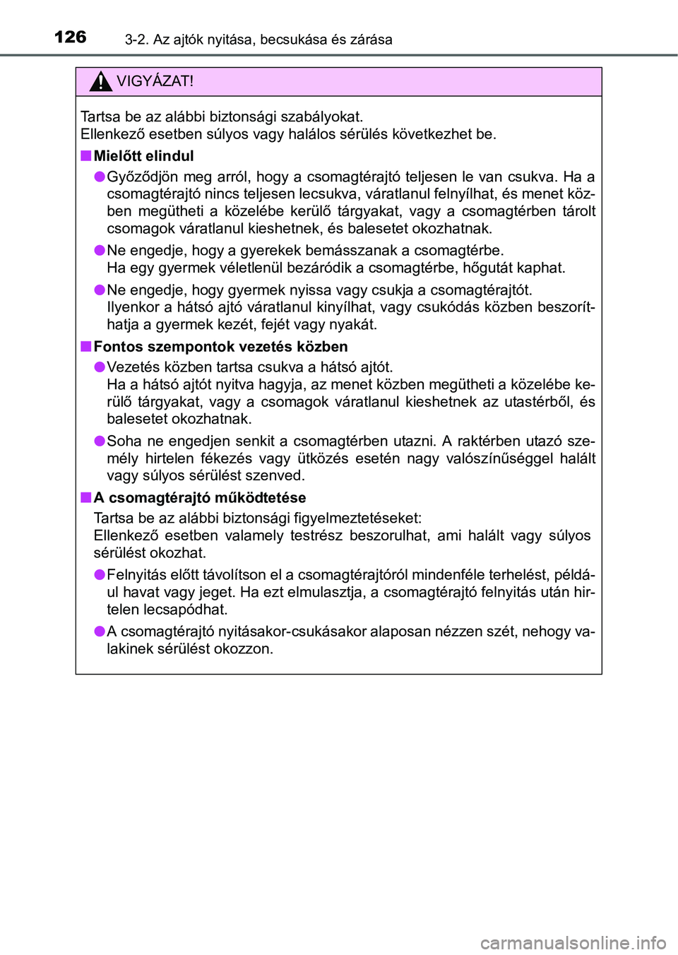 TOYOTA YARIS HATCHBACK 2016 Kezelési útmutató (in Hungarian) 1263-2. Az ajtók nyitása, becsukása és zárása
VIGYÁZAT!
Tartsa be az alábbi biztonsági szabályokat.
Ellenkező esetben súlyos vagy halálos sérülés következhet be.
Mielőtt elindul
TOYOTA YARIS HATCHBACK 2016 Kezelési útmutató (in Hungarian) 1263-2. Az ajtók nyitása, becsukása és zárása
VIGYÁZAT!
Tartsa be az alábbi biztonsági szabályokat.
Ellenkező esetben súlyos vagy halálos sérülés következhet be.
Mielőtt elindul