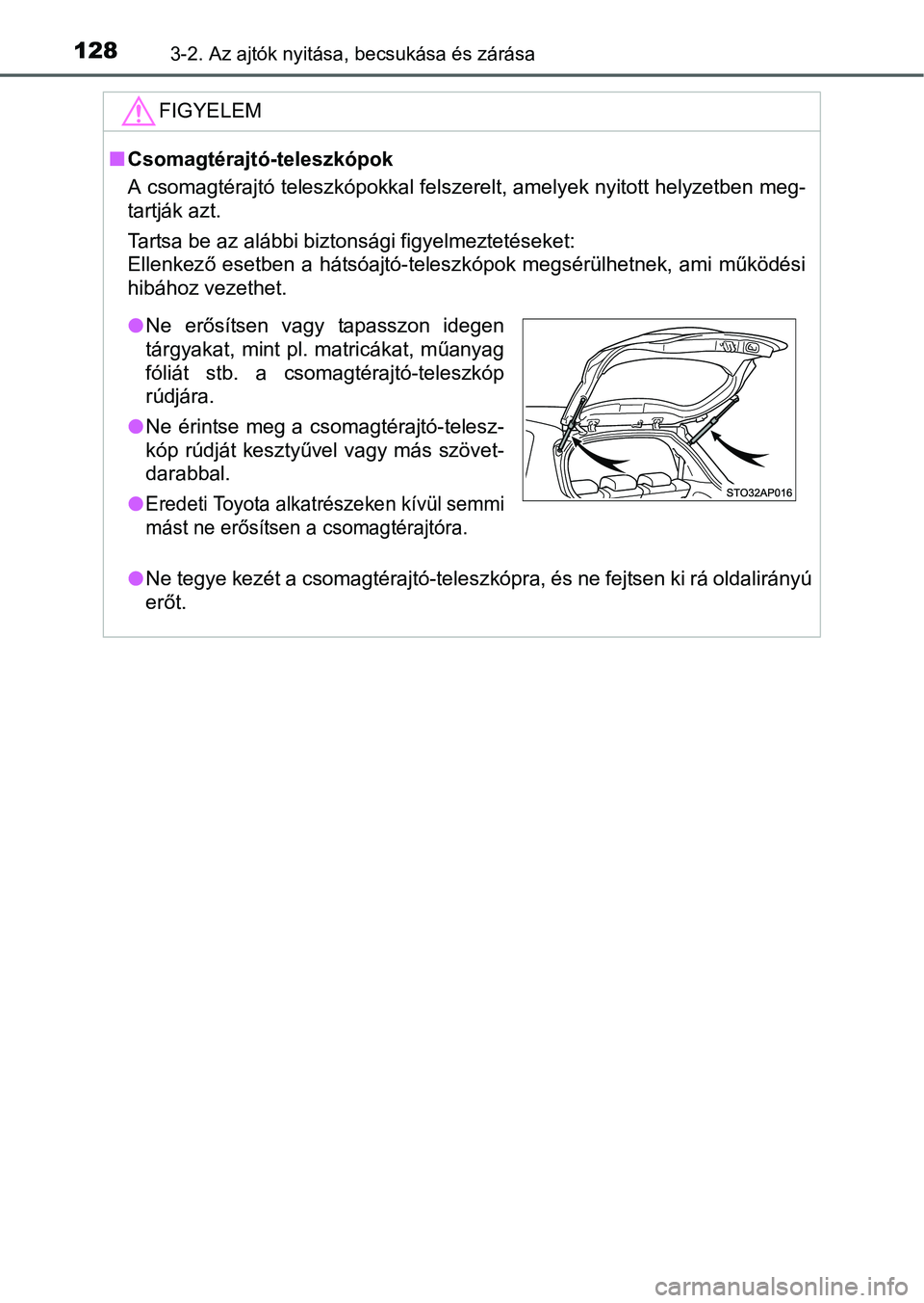 TOYOTA YARIS HATCHBACK 2016 Kezelési útmutató (in Hungarian) 1283-2. Az ajtók nyitása, becsukása és zárása
FIGYELEM
Csomagtérajtó-teleszkópok
A csomagtérajtó teleszkópokkal felszerelt, amelyek nyitott helyzetben meg-
tartják azt.
Tartsa be az al TOYOTA YARIS HATCHBACK 2016 Kezelési útmutató (in Hungarian) 1283-2. Az ajtók nyitása, becsukása és zárása
FIGYELEM
Csomagtérajtó-teleszkópok
A csomagtérajtó teleszkópokkal felszerelt, amelyek nyitott helyzetben meg-
tartják azt.
Tartsa be az al