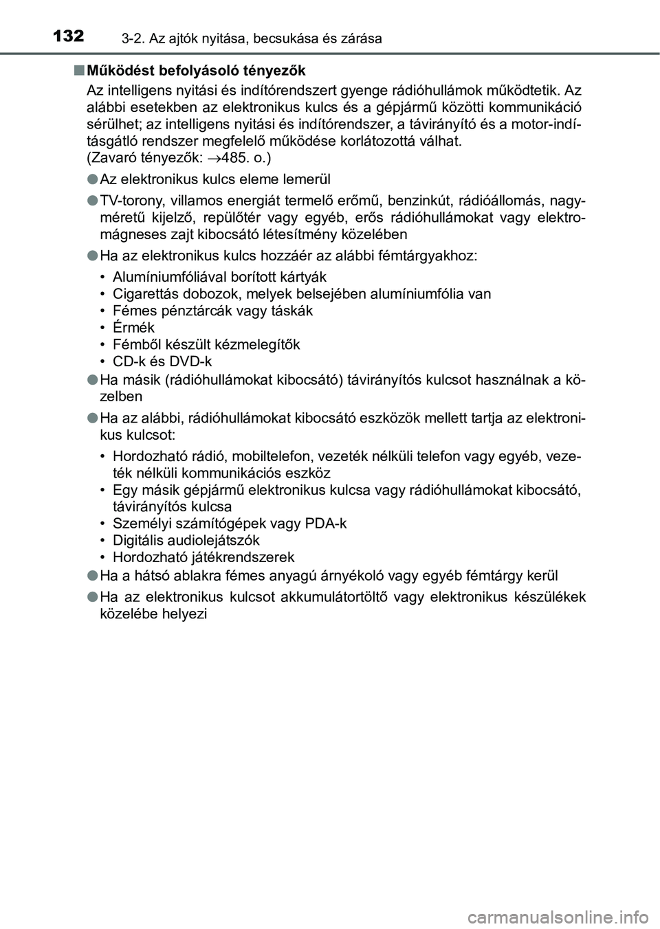 TOYOTA YARIS HATCHBACK 2016 Kezelési útmutató (in Hungarian) 1323-2. Az ajtók nyitása, becsukása és zárása
Működést befolyásoló tényezők
Az intelligens nyitási és indítórendszert gyenge rádióhullámok működtetik. Az
alábbi esetekben az TOYOTA YARIS HATCHBACK 2016 Kezelési útmutató (in Hungarian) 1323-2. Az ajtók nyitása, becsukása és zárása
Működést befolyásoló tényezők
Az intelligens nyitási és indítórendszert gyenge rádióhullámok működtetik. Az
alábbi esetekben az
