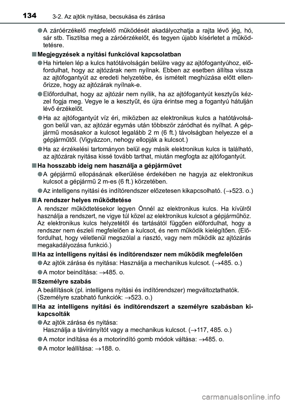 TOYOTA YARIS HATCHBACK 2016 Kezelési útmutató (in Hungarian) 1343-2. Az ajtók nyitása, becsukása és zárása
A záróérzékelő megfelelő működését akadályozhatja a rajta lévő jég, hó,
sár stb. Tisztítsa meg a záróérzékelőt, és tegyen TOYOTA YARIS HATCHBACK 2016 Kezelési útmutató (in Hungarian) 1343-2. Az ajtók nyitása, becsukása és zárása
A záróérzékelő megfelelő működését akadályozhatja a rajta lévő jég, hó,
sár stb. Tisztítsa meg a záróérzékelőt, és tegyen