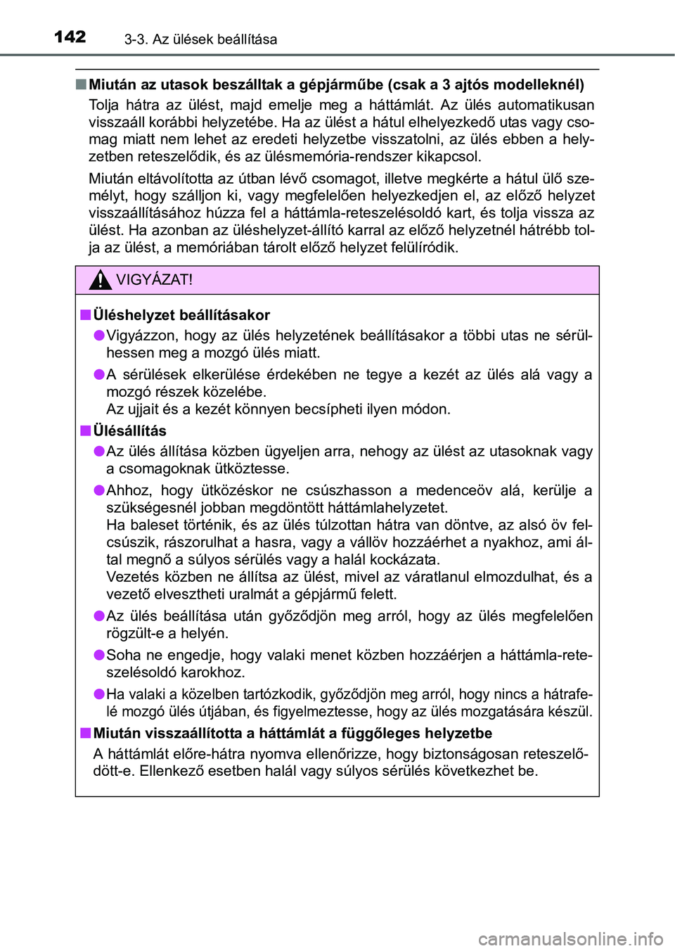 TOYOTA YARIS HATCHBACK 2016 Kezelési útmutató (in Hungarian) 1423-3. Az ülések beállítása
Miután az utasok beszálltak a gépjárműbe (csak a 3 ajtós modelleknél)
Tolja hátra az ülést, majd emelje meg a háttámlát. Az ülés automatikusan
vissz TOYOTA YARIS HATCHBACK 2016 Kezelési útmutató (in Hungarian) 1423-3. Az ülések beállítása
Miután az utasok beszálltak a gépjárműbe (csak a 3 ajtós modelleknél)
Tolja hátra az ülést, majd emelje meg a háttámlát. Az ülés automatikusan
vissz