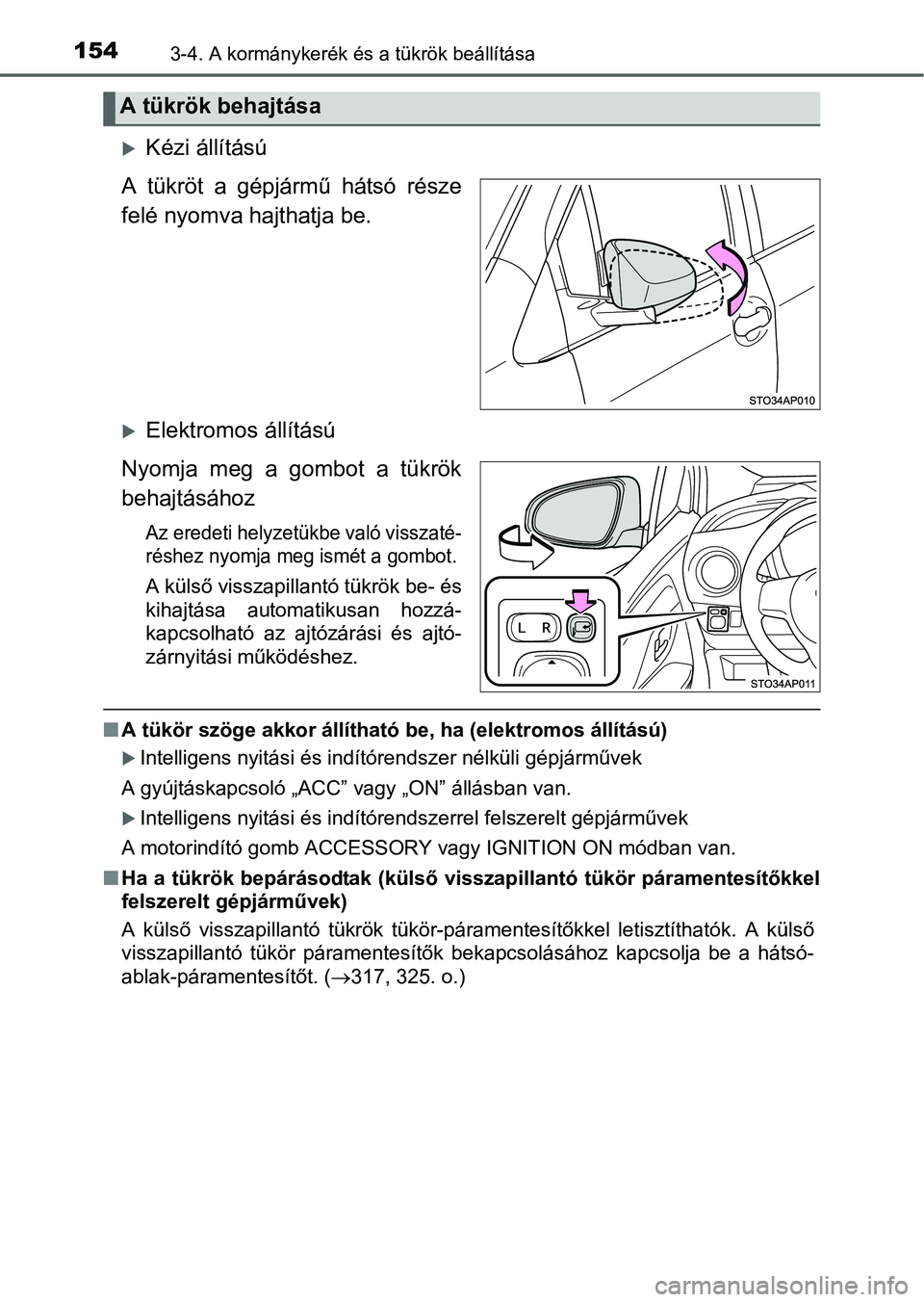 TOYOTA YARIS HATCHBACK 2016 Kezelési útmutató (in Hungarian) 1543-4. A kormánykerék és a tükrök beállítása
Kézi állítású
A tükröt a gépjármű hátsó része
felé nyomva hajthatja be.
Elektromos állítású
Nyomja meg a gombot a tükrök TOYOTA YARIS HATCHBACK 2016 Kezelési útmutató (in Hungarian) 1543-4. A kormánykerék és a tükrök beállítása
Kézi állítású
A tükröt a gépjármű hátsó része
felé nyomva hajthatja be.
Elektromos állítású
Nyomja meg a gombot a tükrök