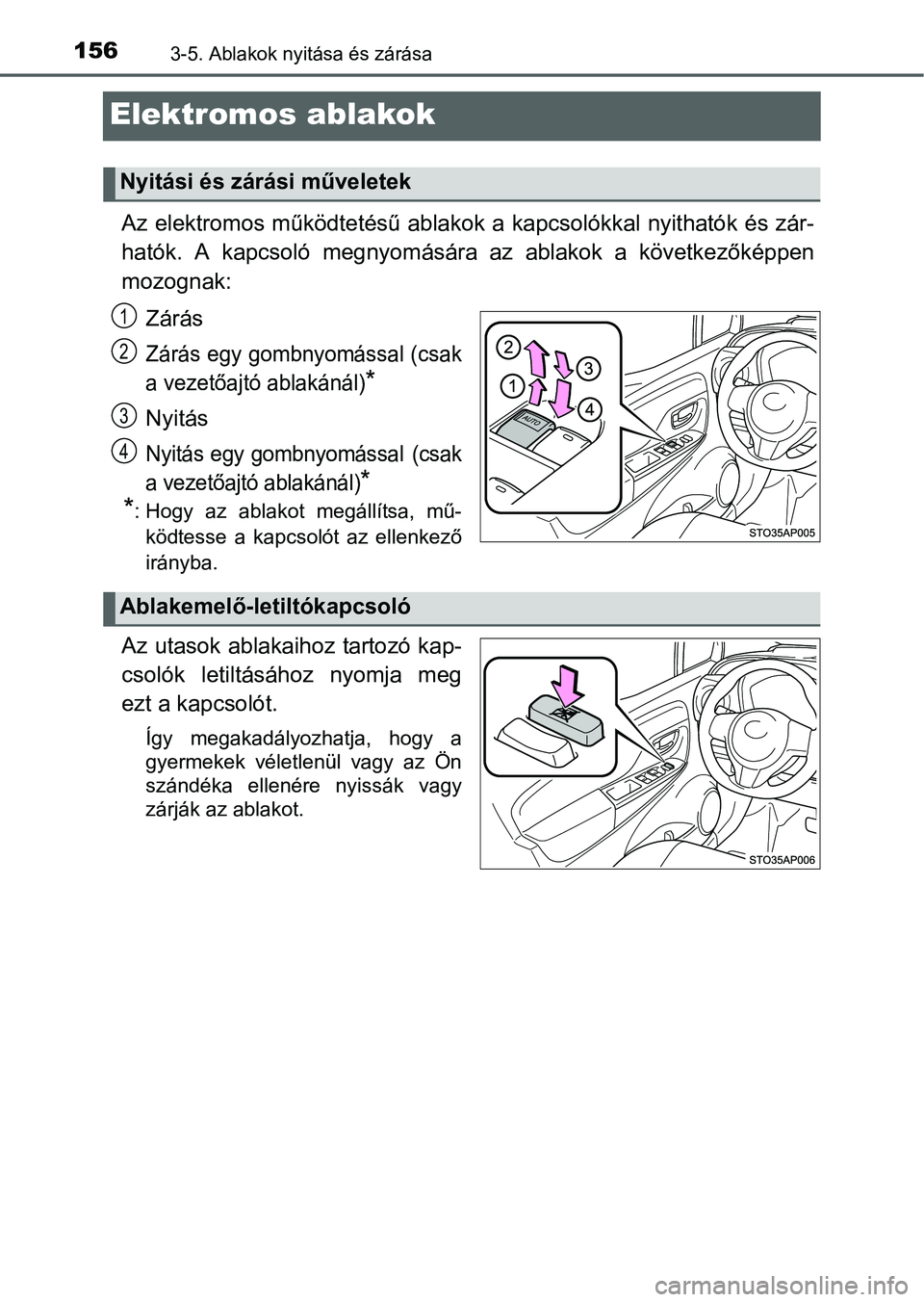 TOYOTA YARIS HATCHBACK 2016 Kezelési útmutató (in Hungarian) 1563-5. Ablakok nyitása és zárása
Elektromos ablakok
Az elektromos működtetésű ablakok a kapcsolókkal nyithatók és zár-
hatók. A kapcsoló megnyomására az ablakok a következőképpen
m TOYOTA YARIS HATCHBACK 2016 Kezelési útmutató (in Hungarian) 1563-5. Ablakok nyitása és zárása
Elektromos ablakok
Az elektromos működtetésű ablakok a kapcsolókkal nyithatók és zár-
hatók. A kapcsoló megnyomására az ablakok a következőképpen
m