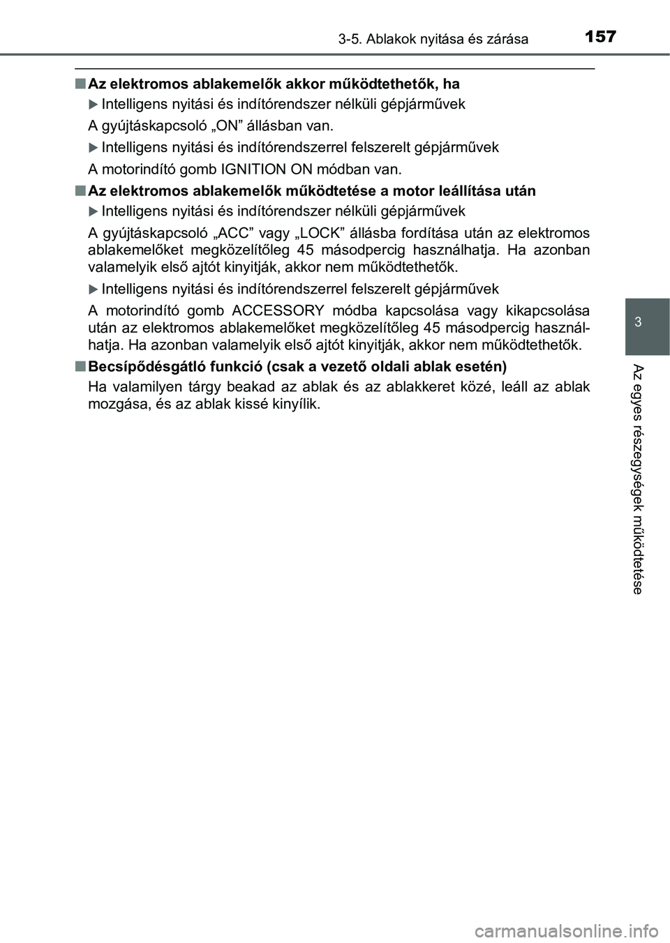 TOYOTA YARIS HATCHBACK 2016 Kezelési útmutató (in Hungarian) 1573-5. Ablakok nyitása és zárása
3
Az egyes részegységek működtetése
Az elektromos ablakemelők akkor működtethetők, ha
Intelligens nyitási és indítórendszer nélküli gépjárm TOYOTA YARIS HATCHBACK 2016 Kezelési útmutató (in Hungarian) 1573-5. Ablakok nyitása és zárása
3
Az egyes részegységek működtetése
Az elektromos ablakemelők akkor működtethetők, ha
Intelligens nyitási és indítórendszer nélküli gépjárm