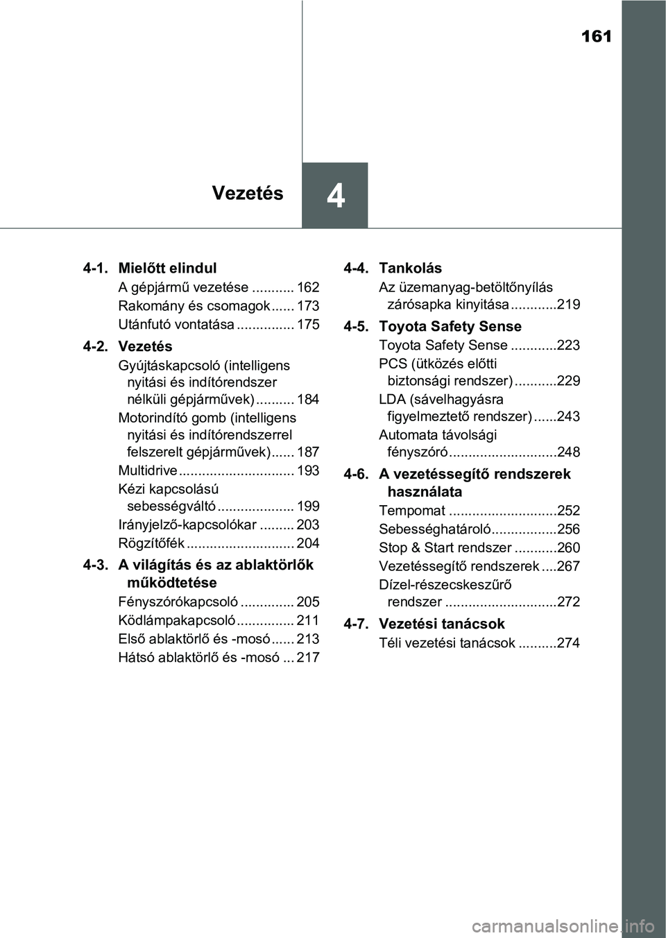 TOYOTA YARIS HATCHBACK 2016 Kezelési útmutató (in Hungarian) 161
4Vezetés
4-1. Mielőtt elindul
A gépjármű vezetése ........... 162
Rakomány és csomagok ...... 173
Utánfutó vontatása ............... 175
4-2. Vezetés
Gyújtáskapcsoló (intelligens
n TOYOTA YARIS HATCHBACK 2016 Kezelési útmutató (in Hungarian) 161
4Vezetés
4-1. Mielőtt elindul
A gépjármű vezetése ........... 162
Rakomány és csomagok ...... 173
Utánfutó vontatása ............... 175
4-2. Vezetés
Gyújtáskapcsoló (intelligens
n