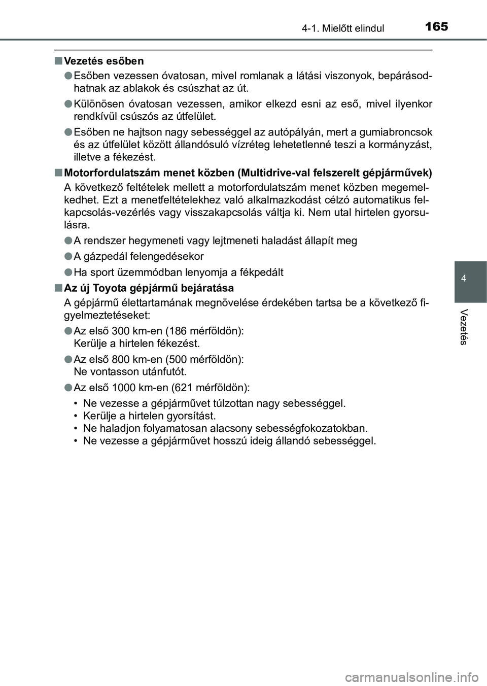 TOYOTA YARIS HATCHBACK 2016 Kezelési útmutató (in Hungarian) 1654-1. Mielőtt elindul
4
Vezetés
Vezetés esőben
Esőben vezessen óvatosan, mivel romlanak a látási viszonyok, bepárásod-
hatnak az ablakok és csúszhat az út.
Különösen óvatos TOYOTA YARIS HATCHBACK 2016 Kezelési útmutató (in Hungarian) 1654-1. Mielőtt elindul
4
Vezetés
Vezetés esőben
Esőben vezessen óvatosan, mivel romlanak a látási viszonyok, bepárásod-
hatnak az ablakok és csúszhat az út.
Különösen óvatos