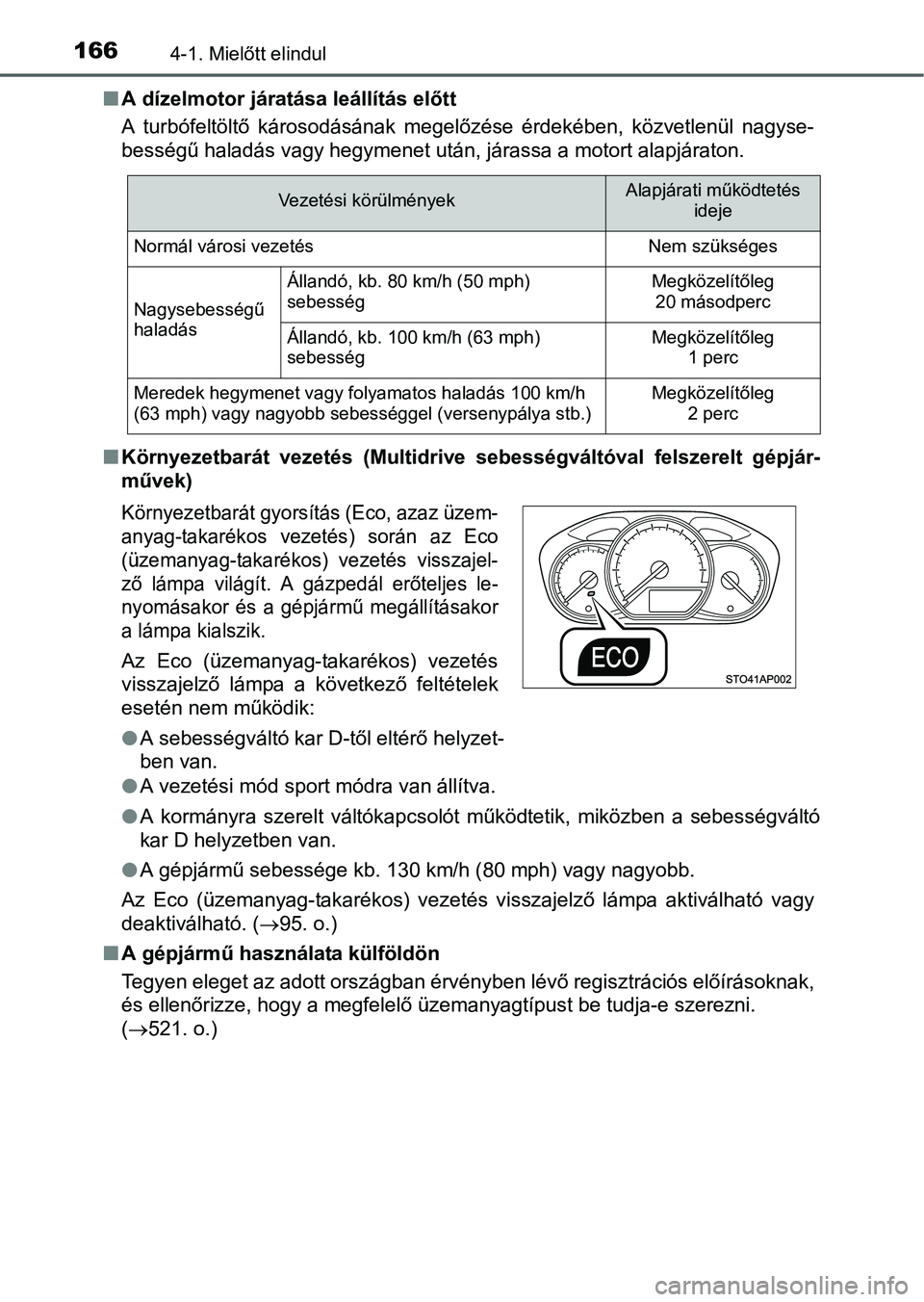 TOYOTA YARIS HATCHBACK 2016 Kezelési útmutató (in Hungarian) 1664-1. Mielőtt elindul
A dízelmotor járatása leállítás előtt
A turbófeltöltő károsodásának megelőzése érdekében, közvetlenül nagyse-
bességű haladás vagy hegymenet után, j TOYOTA YARIS HATCHBACK 2016 Kezelési útmutató (in Hungarian) 1664-1. Mielőtt elindul
A dízelmotor járatása leállítás előtt
A turbófeltöltő károsodásának megelőzése érdekében, közvetlenül nagyse-
bességű haladás vagy hegymenet után, j