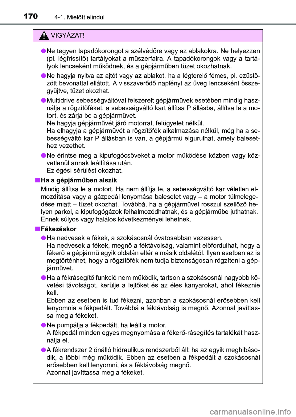 TOYOTA YARIS HATCHBACK 2016 Kezelési útmutató (in Hungarian) 1704-1. Mielőtt elindul
VIGYÁZAT!
Ne tegyen tapadókorongot a szélvédőre vagy az ablakokra. Ne helyezzen
(pl. légfrissítő) tartályokat a műszerfalra. A tapadókorongok vagy a tartá-
lyok TOYOTA YARIS HATCHBACK 2016 Kezelési útmutató (in Hungarian) 1704-1. Mielőtt elindul
VIGYÁZAT!
Ne tegyen tapadókorongot a szélvédőre vagy az ablakokra. Ne helyezzen
(pl. légfrissítő) tartályokat a műszerfalra. A tapadókorongok vagy a tartá-
lyok