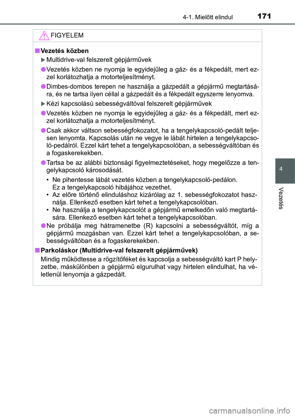 TOYOTA YARIS HATCHBACK 2016 Kezelési útmutató (in Hungarian) 1714-1. Mielőtt elindul
4
Vezetés
FIGYELEM
Vezetés közben
Multidrive-val felszerelt gépjárművek
Vezetés közben ne nyomja le egyidejűleg a gáz- és a fékpedált, mert ez-
zel korl TOYOTA YARIS HATCHBACK 2016 Kezelési útmutató (in Hungarian) 1714-1. Mielőtt elindul
4
Vezetés
FIGYELEM
Vezetés közben
Multidrive-val felszerelt gépjárművek
Vezetés közben ne nyomja le egyidejűleg a gáz- és a fékpedált, mert ez-
zel korl