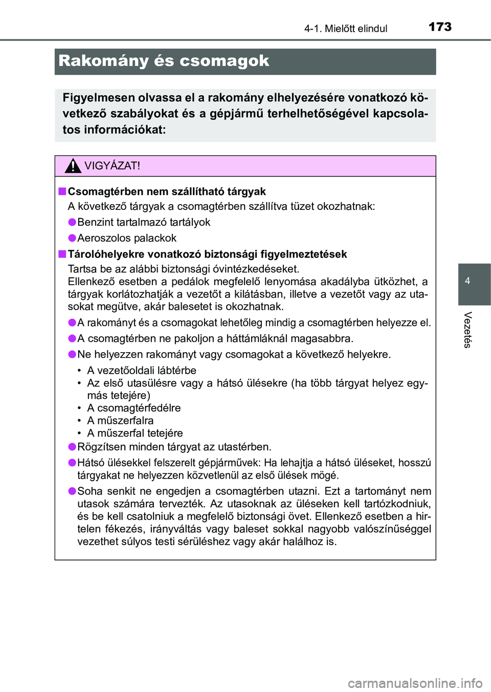 TOYOTA YARIS HATCHBACK 2016 Kezelési útmutató (in Hungarian) 173
4
4-1. Mielőtt elindul
Vezetés
Rakomány és csomagok
Figyelmesen olvassa el a rakomány elhelyezésére vonatkozó kö-
vetkező szabályokat és a gépjármű terhelhetőségével kapcsola-
to TOYOTA YARIS HATCHBACK 2016 Kezelési útmutató (in Hungarian) 173
4
4-1. Mielőtt elindul
Vezetés
Rakomány és csomagok
Figyelmesen olvassa el a rakomány elhelyezésére vonatkozó kö-
vetkező szabályokat és a gépjármű terhelhetőségével kapcsola-
to