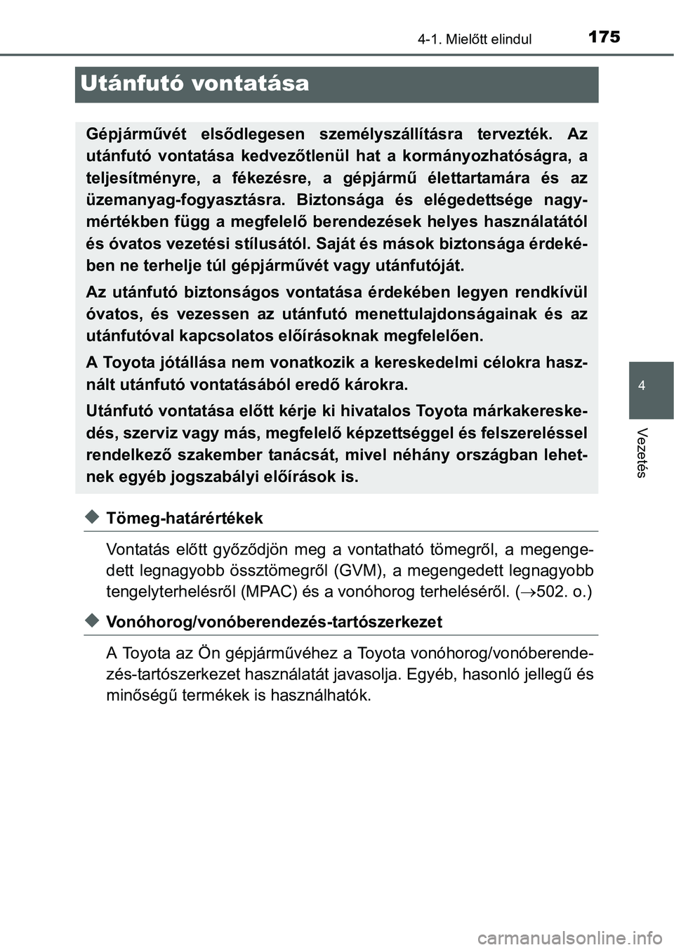 TOYOTA YARIS HATCHBACK 2016 Kezelési útmutató (in Hungarian) 175
4
4-1. Mielőtt elindul
Vezetés
Utánfutó vontatása
Tömeg-határértékek
Vontatás előtt győződjön meg a vontatható tömegről, a megenge-
dett legnagyobb össztömegről (GVM), a meg TOYOTA YARIS HATCHBACK 2016 Kezelési útmutató (in Hungarian) 175
4
4-1. Mielőtt elindul
Vezetés
Utánfutó vontatása
Tömeg-határértékek
Vontatás előtt győződjön meg a vontatható tömegről, a megenge-
dett legnagyobb össztömegről (GVM), a meg