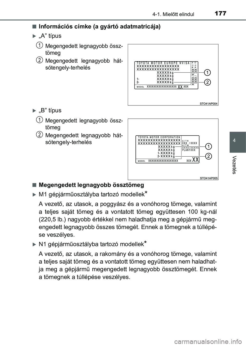 TOYOTA YARIS HATCHBACK 2016 Kezelési útmutató (in Hungarian) 1774-1. Mielőtt elindul
4
Vezetés
Információs címke (a gyártó adatmatricája)
„A” típus
Megengedett legnagyobb össz-
tömeg
Megengedett legnagyobb hát-
sótengely-terhelés
„B TOYOTA YARIS HATCHBACK 2016 Kezelési útmutató (in Hungarian) 1774-1. Mielőtt elindul
4
Vezetés
Információs címke (a gyártó adatmatricája)
„A” típus
Megengedett legnagyobb össz-
tömeg
Megengedett legnagyobb hát-
sótengely-terhelés
„B
