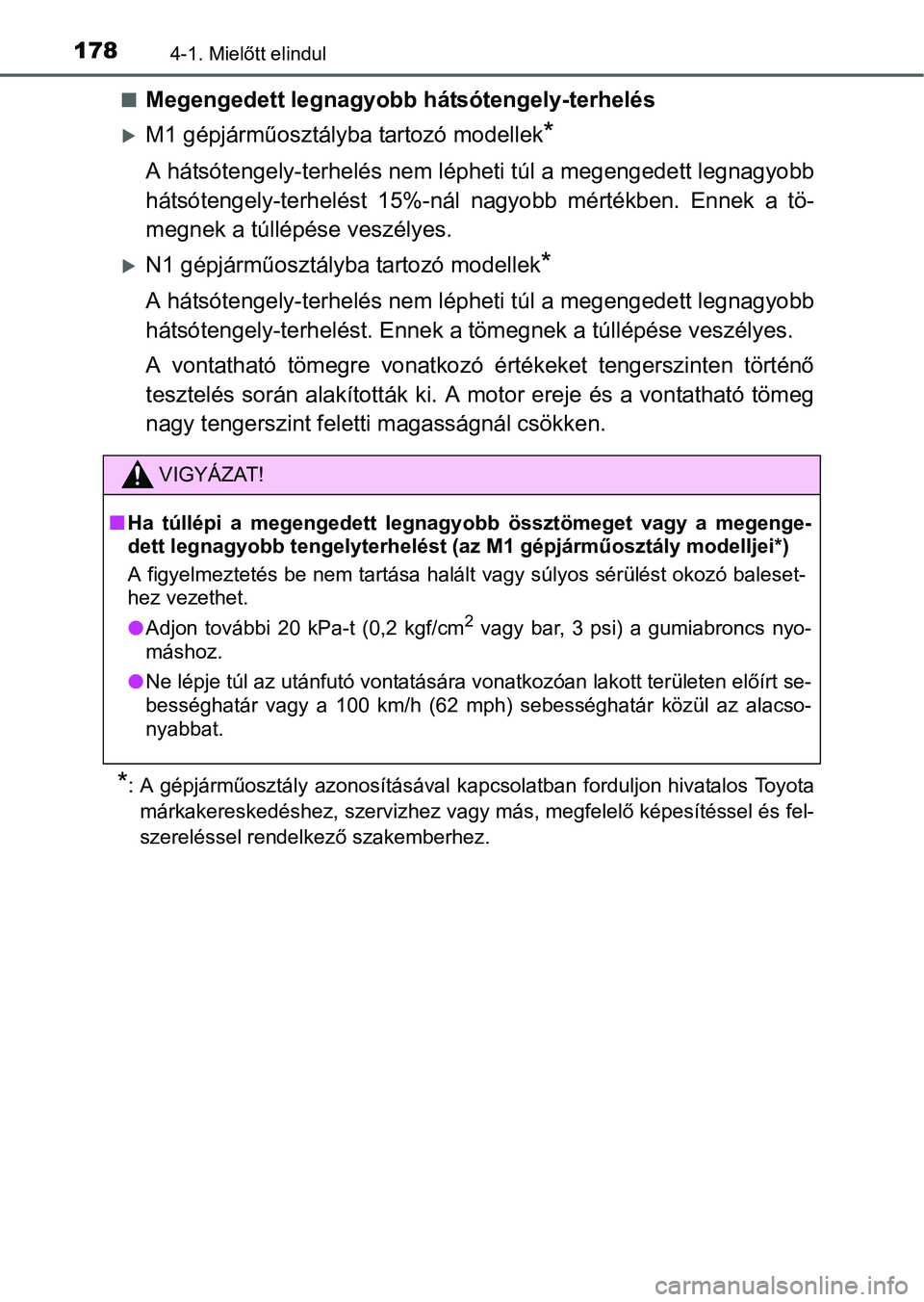 TOYOTA YARIS HATCHBACK 2016 Kezelési útmutató (in Hungarian) 1784-1. Mielőtt elindul
Megengedett legnagyobb hátsótengely-terhelés
M1 gépjárműosztályba tartozó modellek*
A hátsótengely-terhelés nem lépheti túl a megengedett legnagyobb
hátsó TOYOTA YARIS HATCHBACK 2016 Kezelési útmutató (in Hungarian) 1784-1. Mielőtt elindul
Megengedett legnagyobb hátsótengely-terhelés
M1 gépjárműosztályba tartozó modellek*
A hátsótengely-terhelés nem lépheti túl a megengedett legnagyobb
hátsó