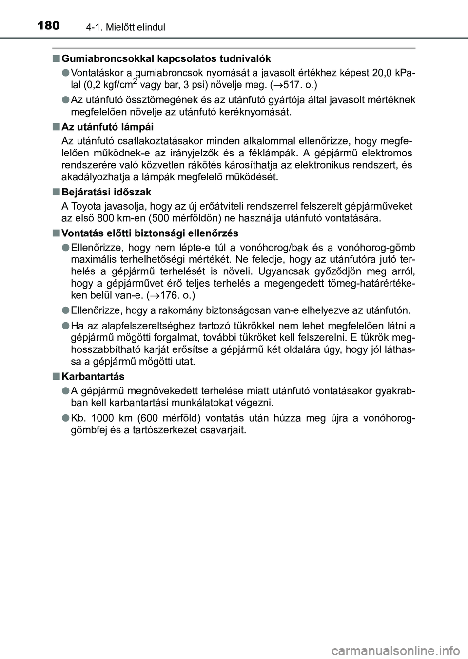 TOYOTA YARIS HATCHBACK 2016 Kezelési útmutató (in Hungarian) 1804-1. Mielőtt elindul
Gumiabroncsokkal kapcsolatos tudnivalók
Vontatáskor a gumiabroncsok nyomását a javasolt értékhez képest 20,0 kPa-
lal (0,2 kgf/cm2 vagy bar, 3 psi) növelje meg. TOYOTA YARIS HATCHBACK 2016 Kezelési útmutató (in Hungarian) 1804-1. Mielőtt elindul
Gumiabroncsokkal kapcsolatos tudnivalók
Vontatáskor a gumiabroncsok nyomását a javasolt értékhez képest 20,0 kPa-
lal (0,2 kgf/cm2 vagy bar, 3 psi) növelje meg.