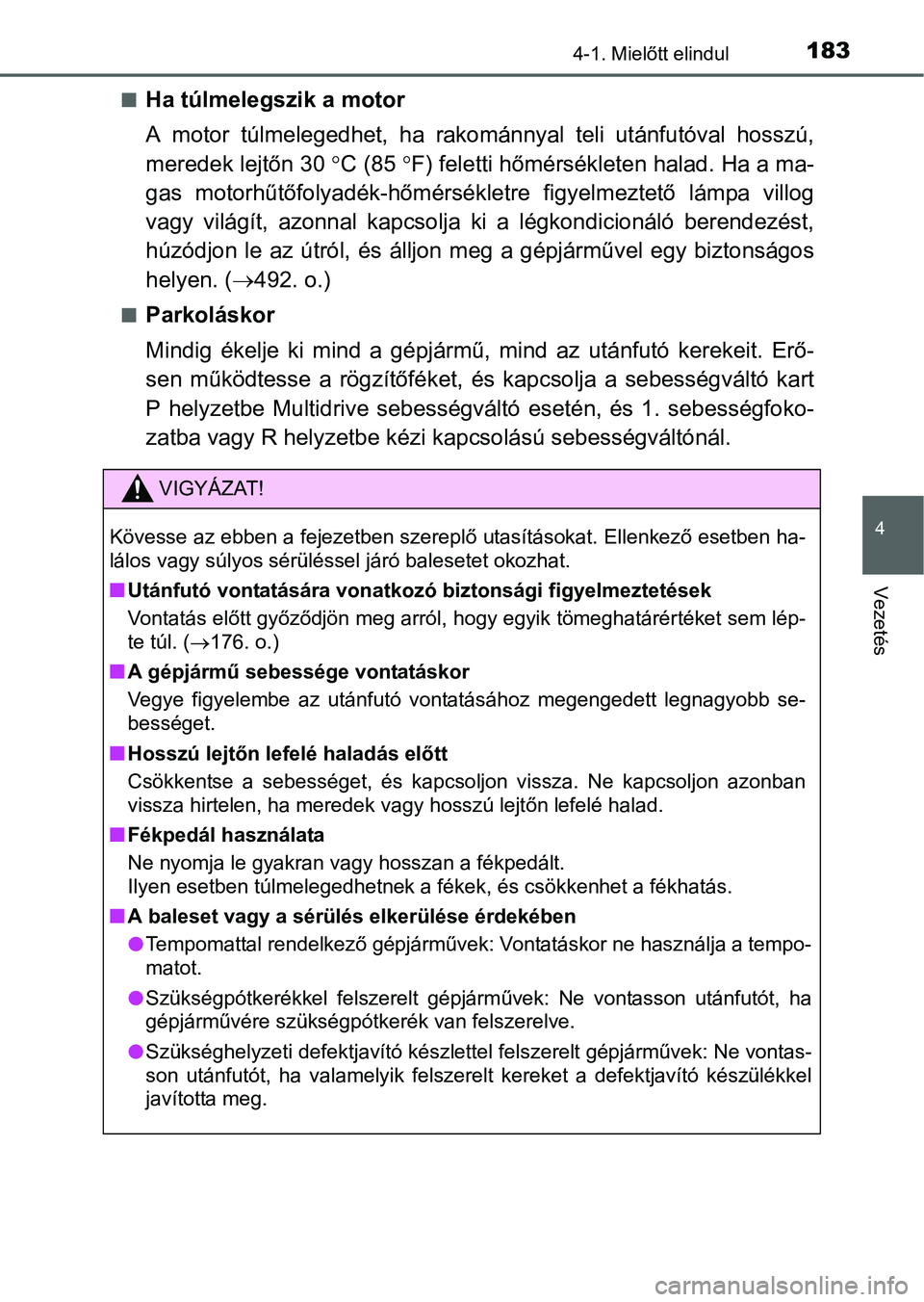 TOYOTA YARIS HATCHBACK 2016 Kezelési útmutató (in Hungarian) 1834-1. Mielőtt elindul
4
Vezetés
Ha túlmelegszik a motor
A motor túlmelegedhet, ha rakománnyal teli utánfutóval hosszú,
meredek lejtőn 30C (85F) feletti hőmérsékleten halad. Ha a TOYOTA YARIS HATCHBACK 2016 Kezelési útmutató (in Hungarian) 1834-1. Mielőtt elindul
4
Vezetés
Ha túlmelegszik a motor
A motor túlmelegedhet, ha rakománnyal teli utánfutóval hosszú,
meredek lejtőn 30C (85F) feletti hőmérsékleten halad. Ha a